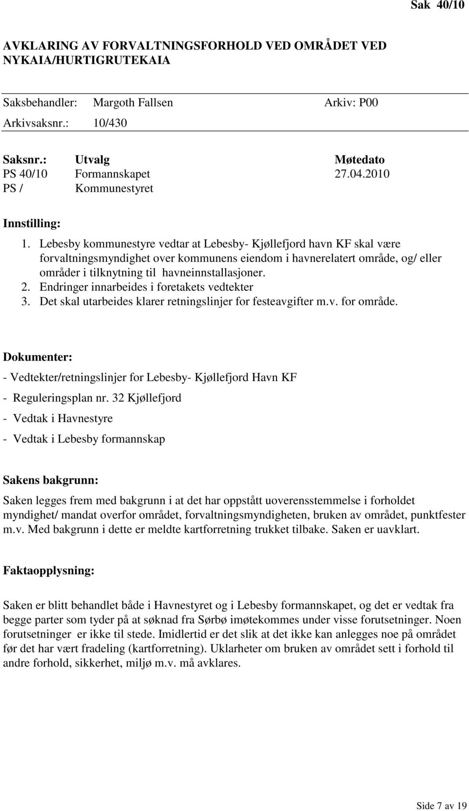 Lebesby kommunestyre vedtar at Lebesby- Kjøllefjord havn KF skal være forvaltningsmyndighet over kommunens eiendom i havnerelatert område, og/ eller områder i tilknytning til havneinnstallasjoner. 2.