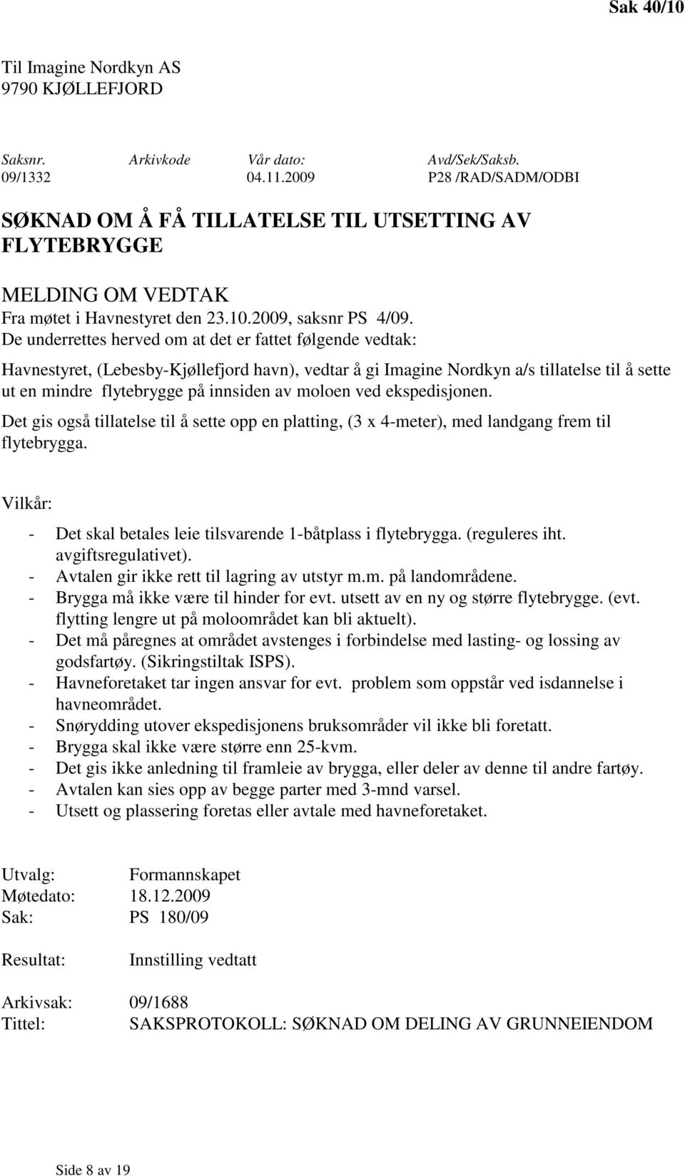 De underrettes herved om at det er fattet følgende vedtak: Havnestyret, (Lebesby-Kjøllefjord havn), vedtar å gi Imagine Nordkyn a/s tillatelse til å sette ut en mindre flytebrygge på innsiden av