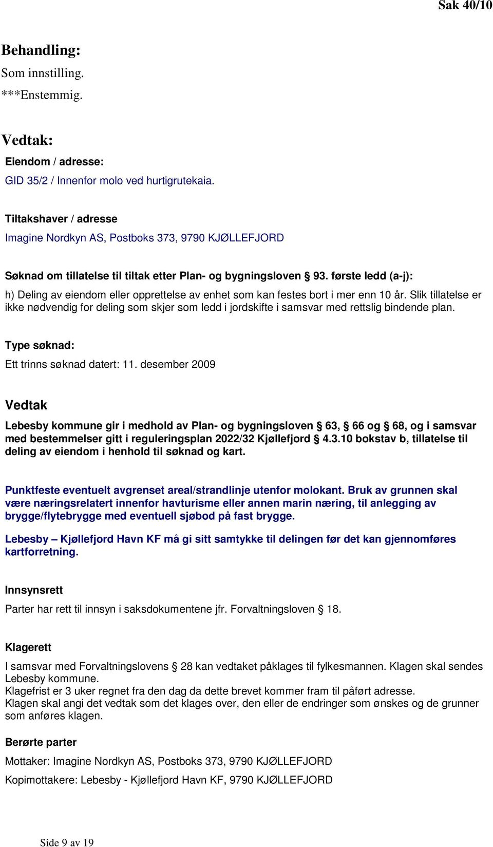 første ledd (a-j): h) Deling av eiendom eller opprettelse av enhet som kan festes bort i mer enn 10 år.