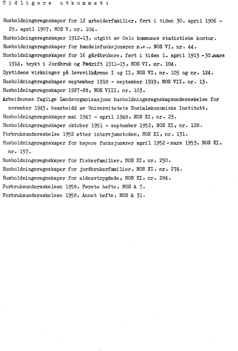 Husholdningsregnskaper for 16 gårdbrukere, fort i tiden 1. april 1913 30.mars 1914, trykt i Jordbruk og Fedrift 1911-15, NOS VI, mt.. 104. Dyrtidens virkninger på levevilkårene I og II, NOS VI, nr.