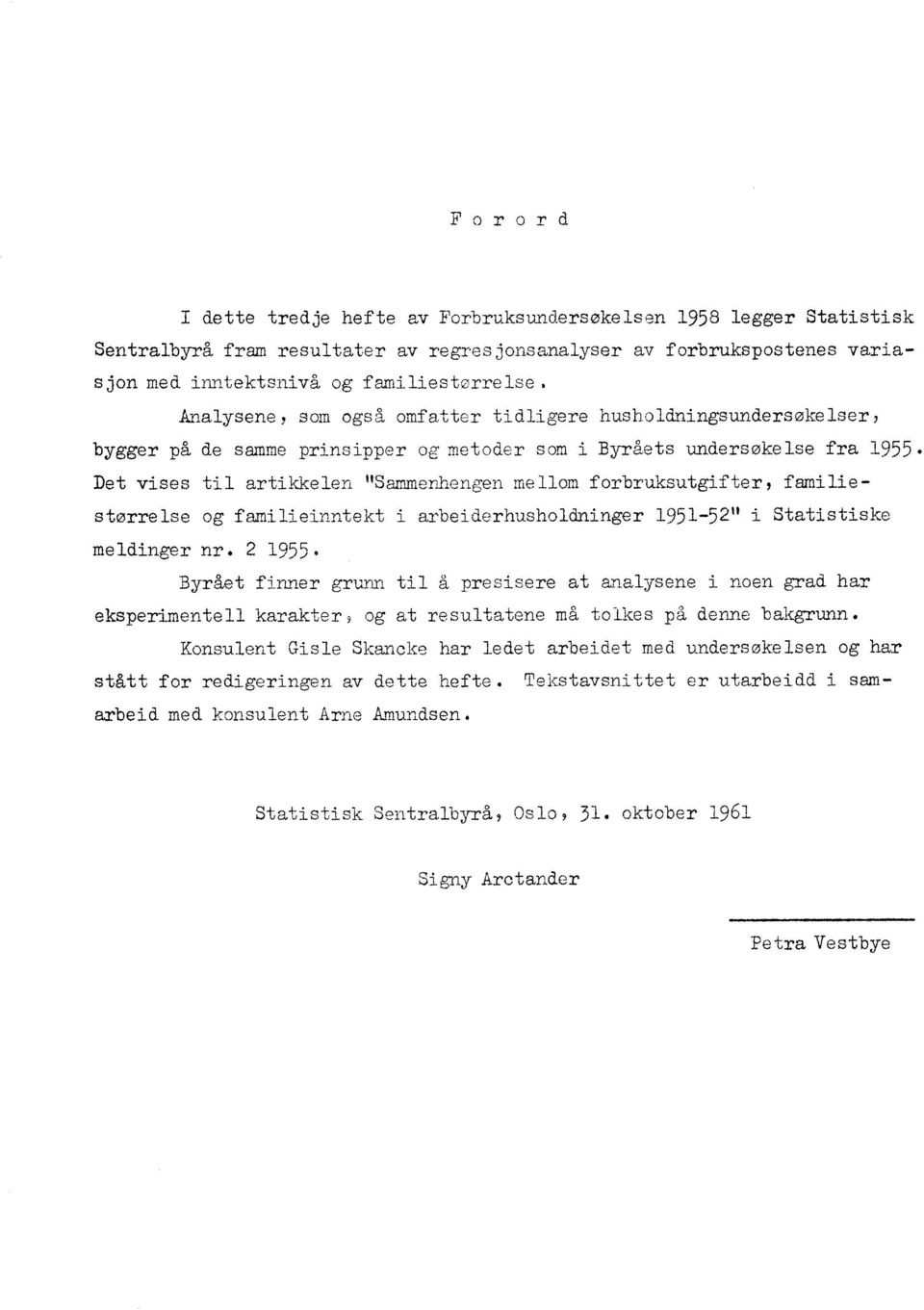 Det vises til artikkelen "Sammenhengen mellom forbruksutgifter, familiestørrelse og familieinntekt i arbeiderhusholdninger 1951-52" i Statistiske meldinger nr. 2 1955.