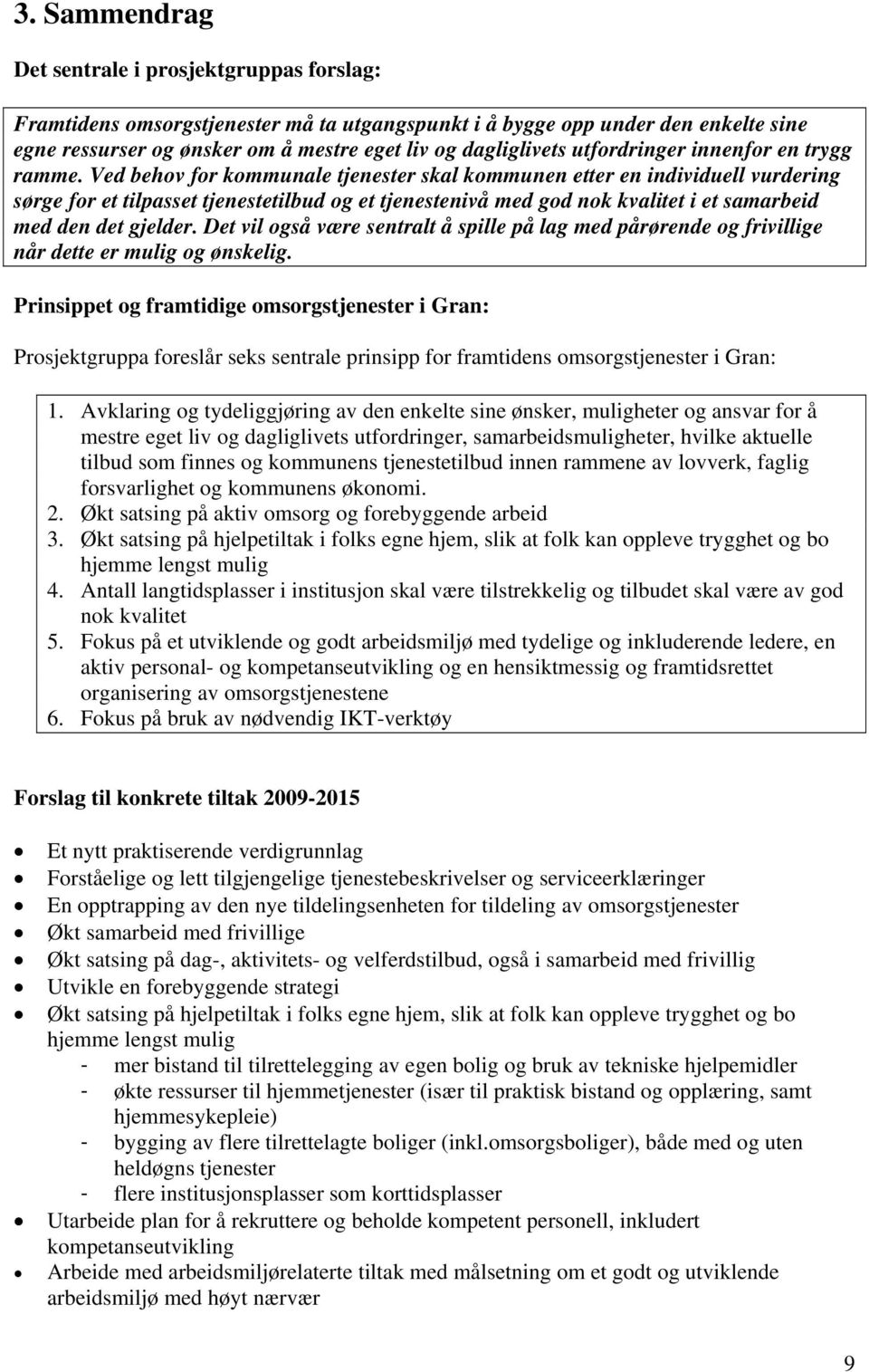 Ved behov for kommunale tjenester skal kommunen etter en individuell vurdering sørge for et tilpasset tjenestetilbud og et tjenestenivå med god nok kvalitet i et samarbeid med den det gjelder.