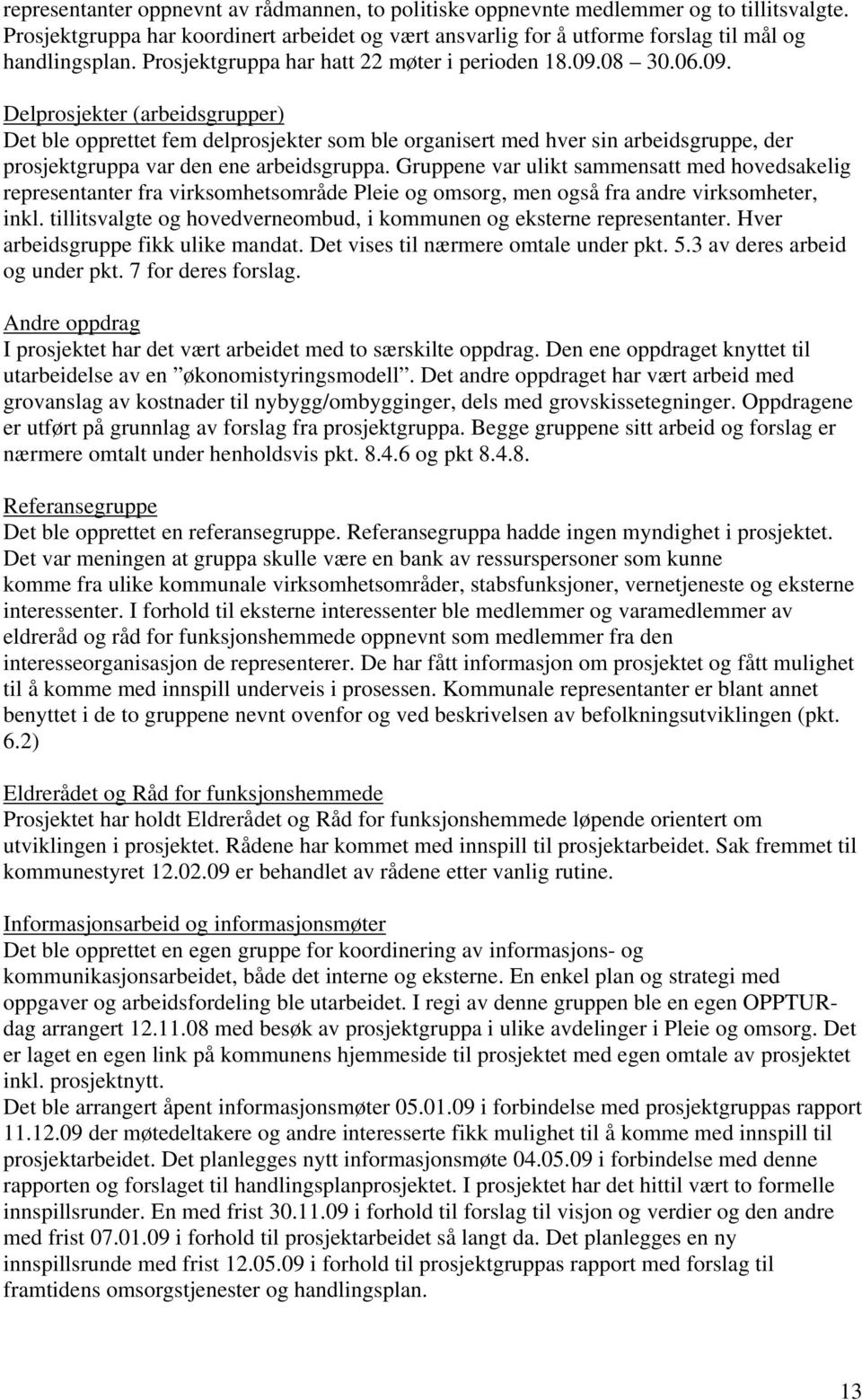 08 30.06.09. Delprosjekter (arbeidsgrupper) Det ble opprettet fem delprosjekter som ble organisert med hver sin arbeidsgruppe, der prosjektgruppa var den ene arbeidsgruppa.