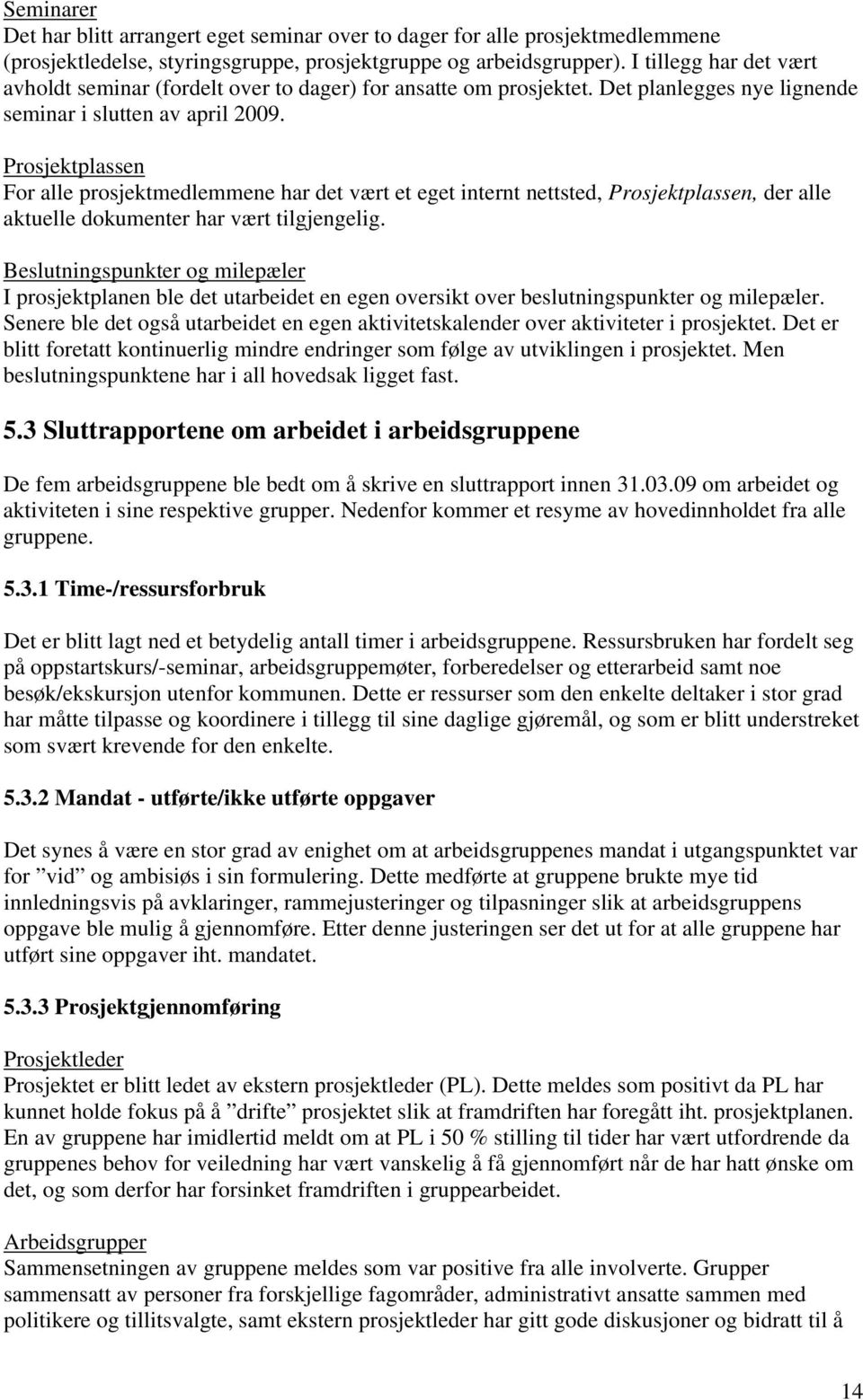 Prosjektplassen For alle prosjektmedlemmene har det vært et eget internt nettsted, Prosjektplassen, der alle aktuelle dokumenter har vært tilgjengelig.