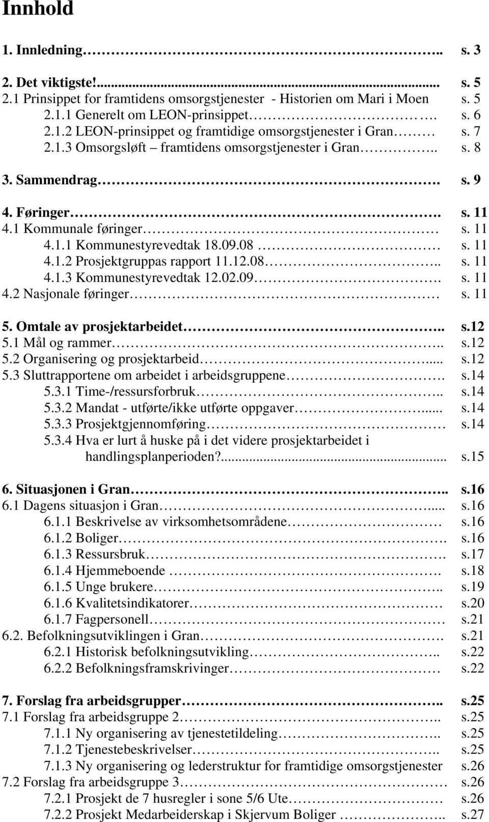 12.08.. s. 11 4.1.3 Kommunestyrevedtak 12.02.09. s. 11 4.2 Nasjonale føringer s. 11 5. Omtale av prosjektarbeidet.. s.12 5.1 Mål og rammer.. s.12 5.2 Organisering og prosjektarbeid... s.12 5.3 Sluttrapportene om arbeidet i arbeidsgruppene.