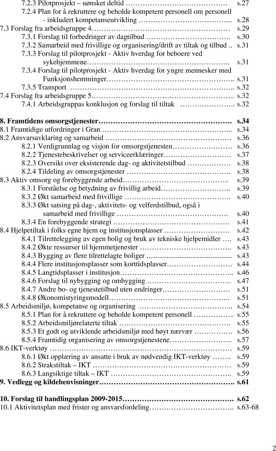 . s.31 7.3.5 Transport.. s.32 7.4 Forslag fra arbeidsgruppe 5.. s.32 7.4.1 Arbeidsgruppas konklusjon og forslag til tiltak.. s.32 8. Framtidens omsorgstjenester. s.34 8.