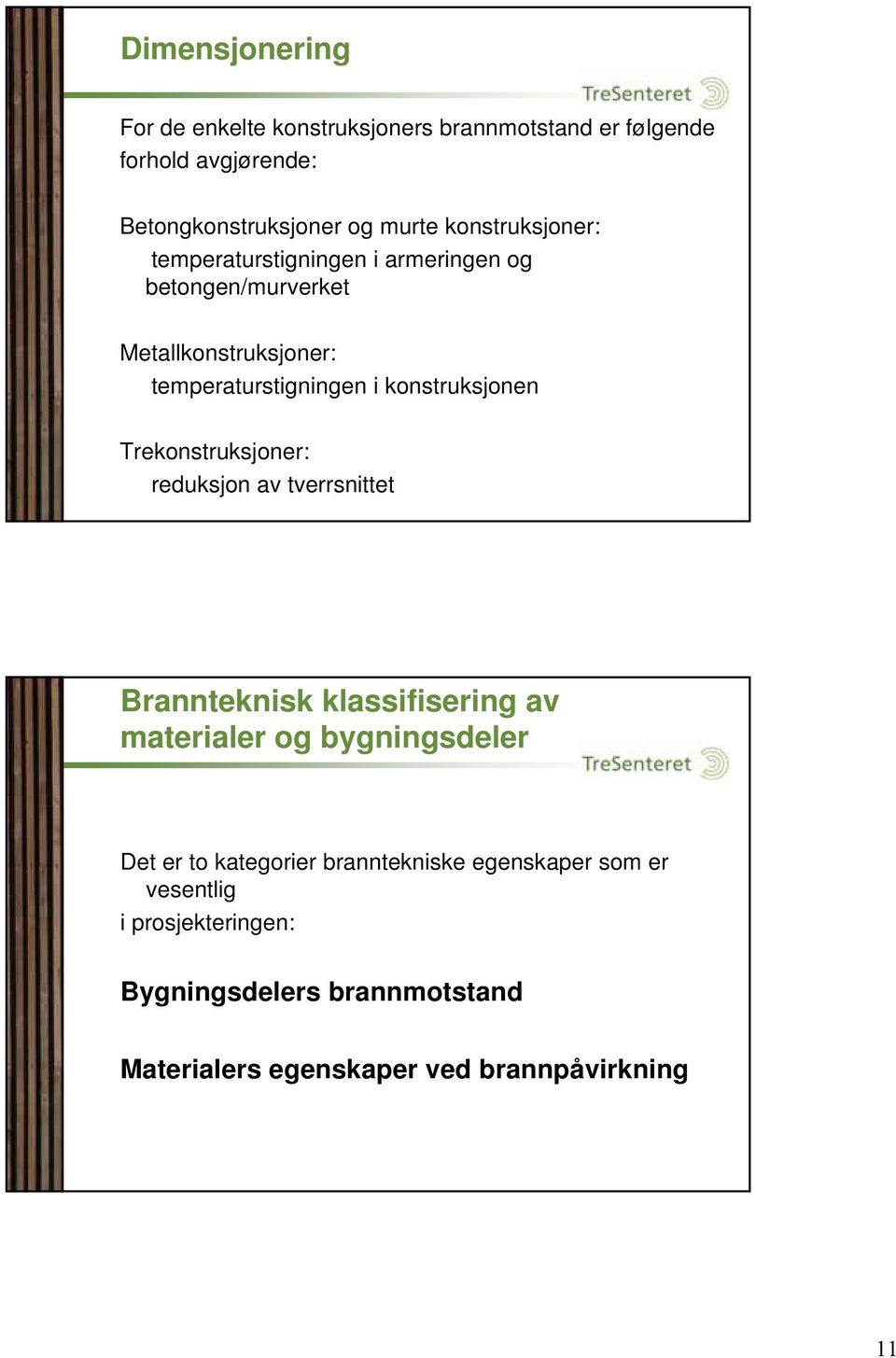 konstruksjonen Trekonstruksjoner: reduksjon av tverrsnittet Brannteknisk klassifisering av materialer og bygningsdeler Det er to