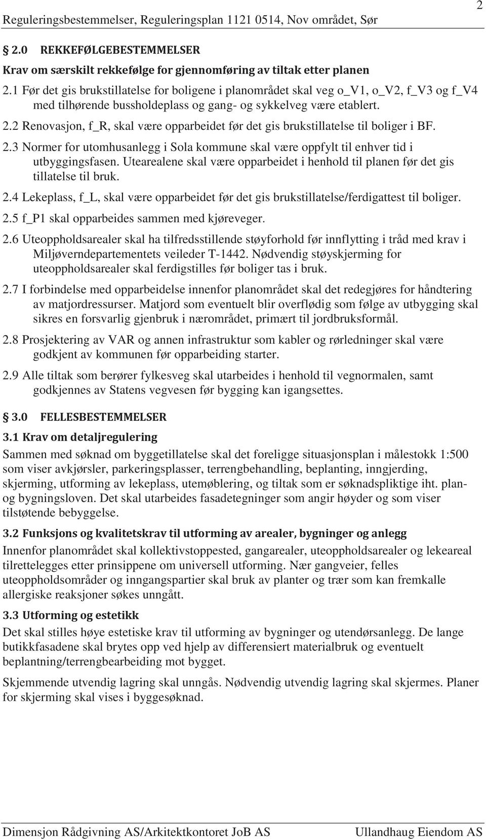 2 Renovasjon, f_r, skal være opparbeidet før det gis brukstillatelse til boliger i BF. 2.3 Normer for utomhusanlegg i Sola kommune skal være oppfylt til enhver tid i utbyggingsfasen.