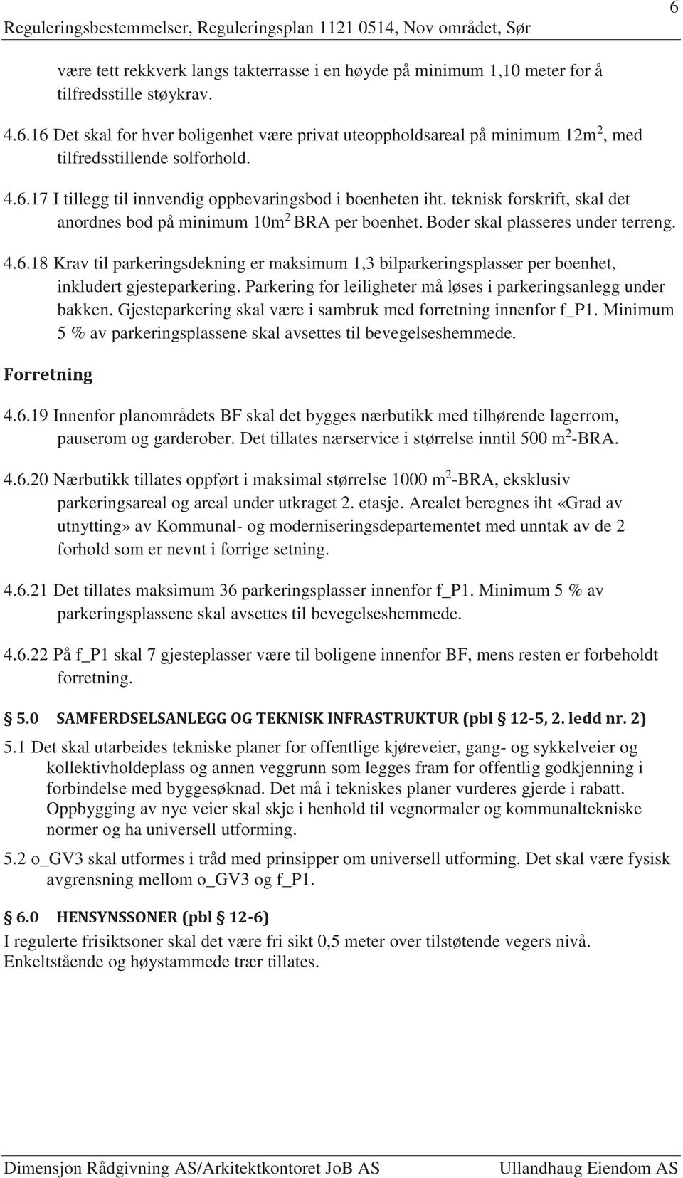 Parkering for leiligheter må løses i parkeringsanlegg under bakken. Gjesteparkering skal være i sambruk med forretning innenfor f_p1.