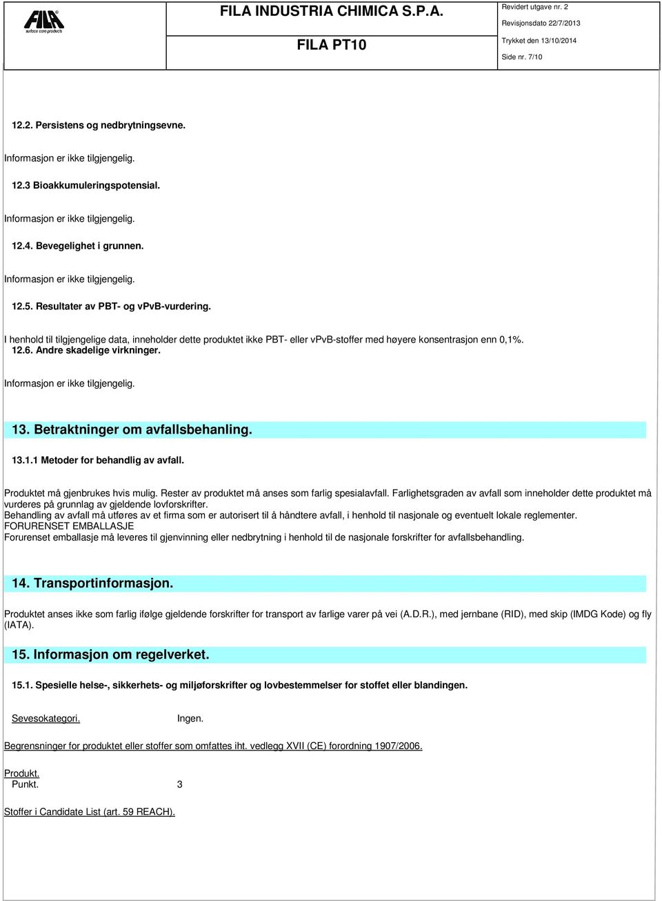 13.1.1 Metoder for behandlig av avfall. Produktet må gjenbrukes hvis mulig. Rester av produktet må anses som farlig spesialavfall.