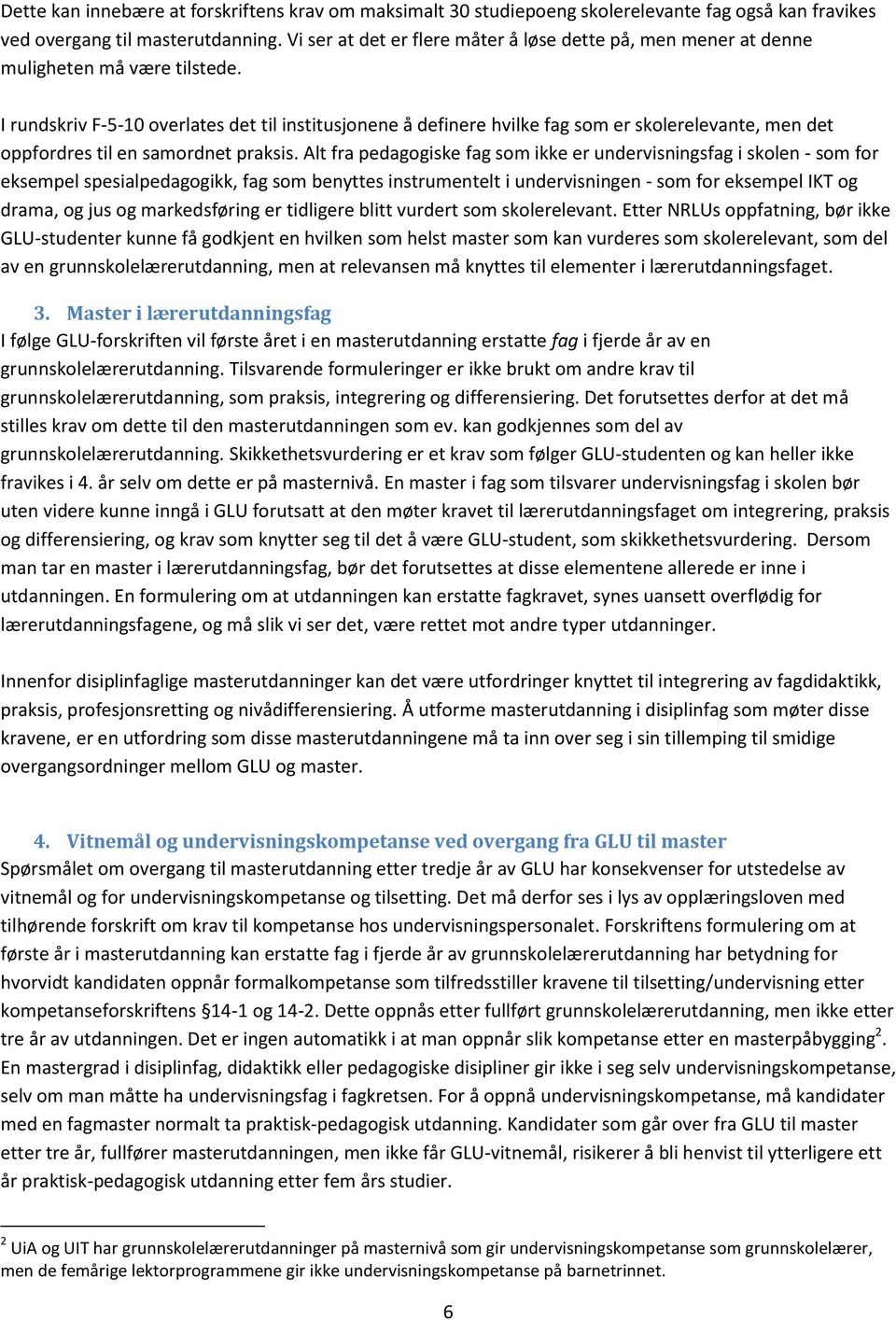 I rundskriv F-5-10 overlates det til institusjonene å definere hvilke fag som er skolerelevante, men det oppfordres til en samordnet praksis.