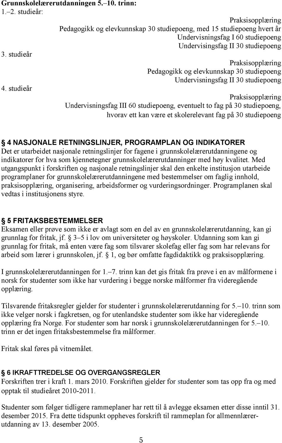 studieår Pedagogikk og elevkunnskap 30 studiepoeng Undervisningsfag II 30 studiepoeng Undervisningsfag III 60 studiepoeng, eventuelt to fag på 30 studiepoeng, hvorav ett kan være et skolerelevant fag