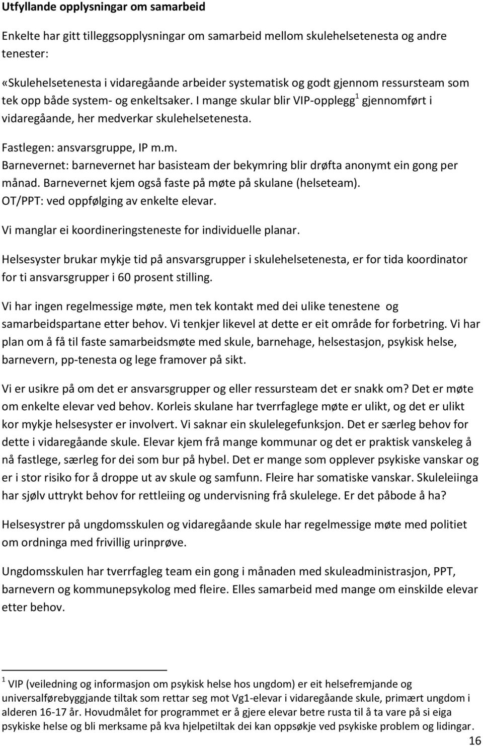 Barnevernet kjem også faste på møte på skulane (helseteam). OT/PPT: ved oppfølging av enkelte elevar. Vi manglar ei koordineringsteneste for individuelle planar.