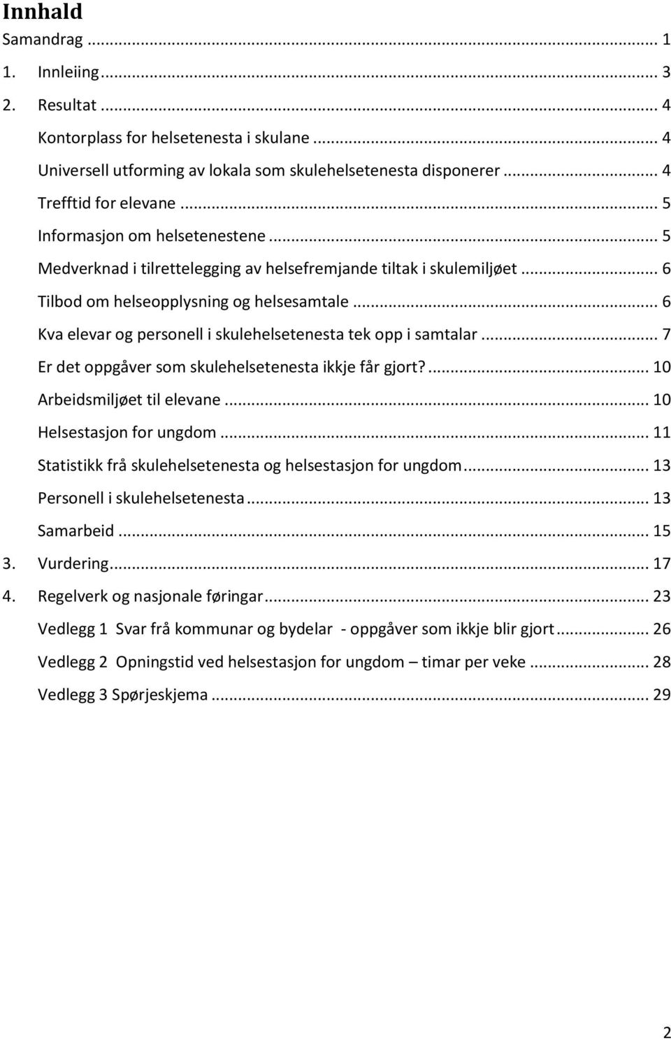 .. 6 Kva elevar og personell i skulehelsetenesta tek opp i samtalar... 7 Er det oppgåver som skulehelsetenesta ikkje får gjort?... 10 Arbeidsmiljøet til elevane... 10 Helsestasjon for ungdom.