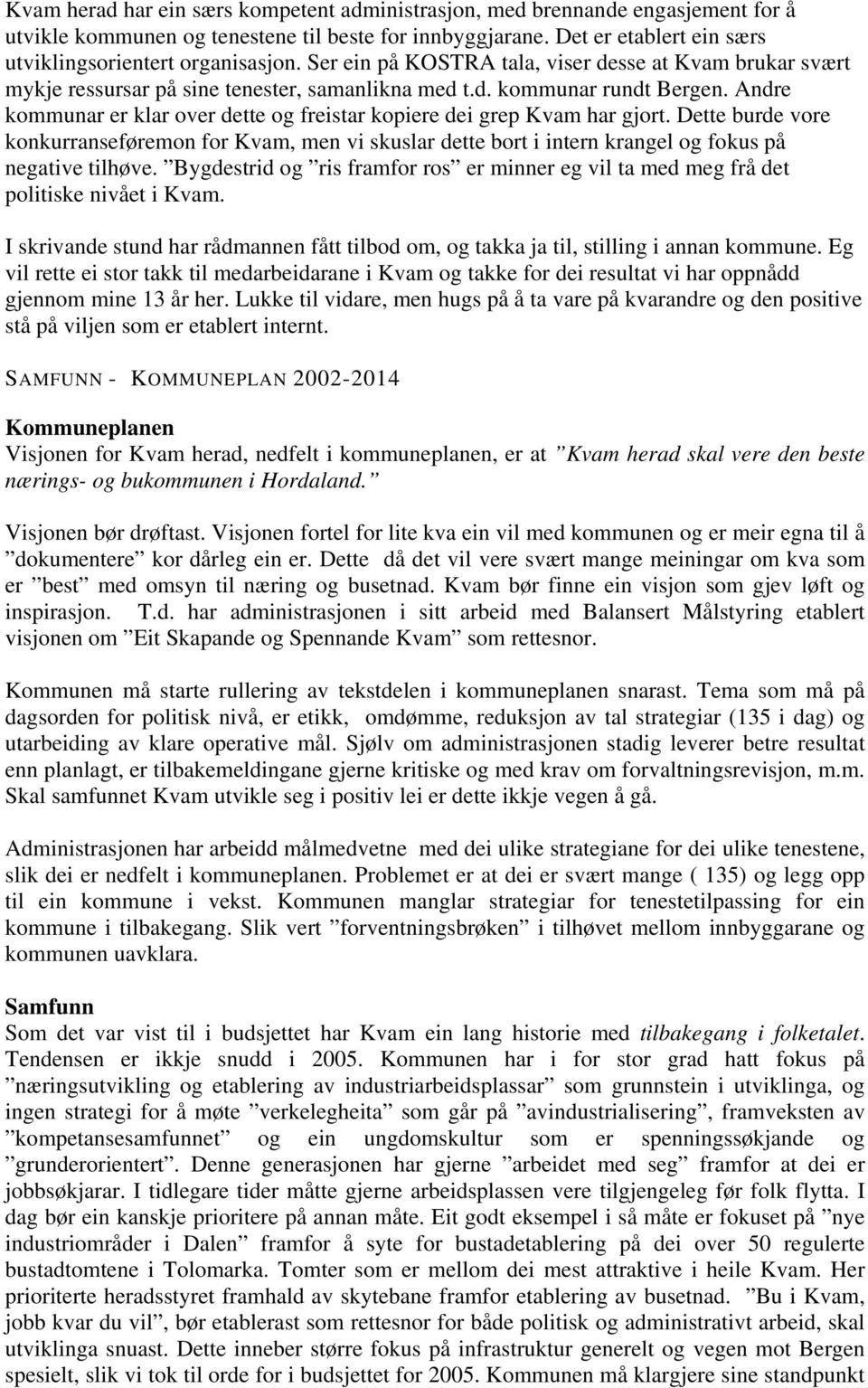 Andre kommunar er klar over dette og freistar kopiere dei grep Kvam har gjort. Dette burde vore konkurranseføremon for Kvam, men vi skuslar dette bort i intern krangel og fokus på negative tilhøve.