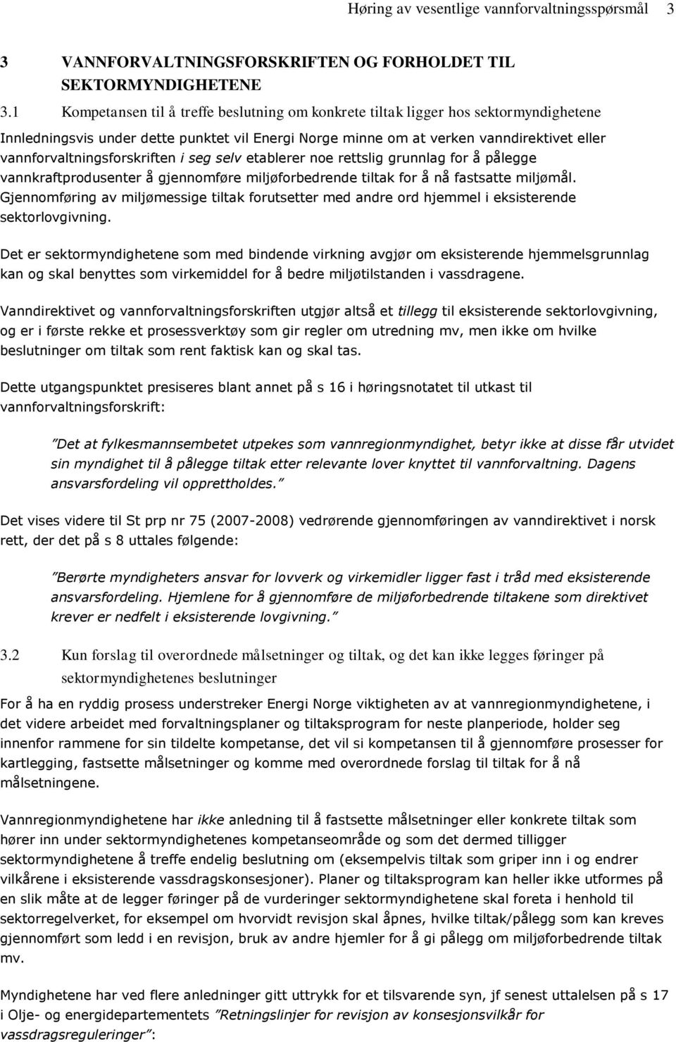 vannforvaltningsforskriften i seg selv etablerer noe rettslig grunnlag for å pålegge vannkraftprodusenter å gjennomføre miljøforbedrende tiltak for å nå fastsatte miljømål.