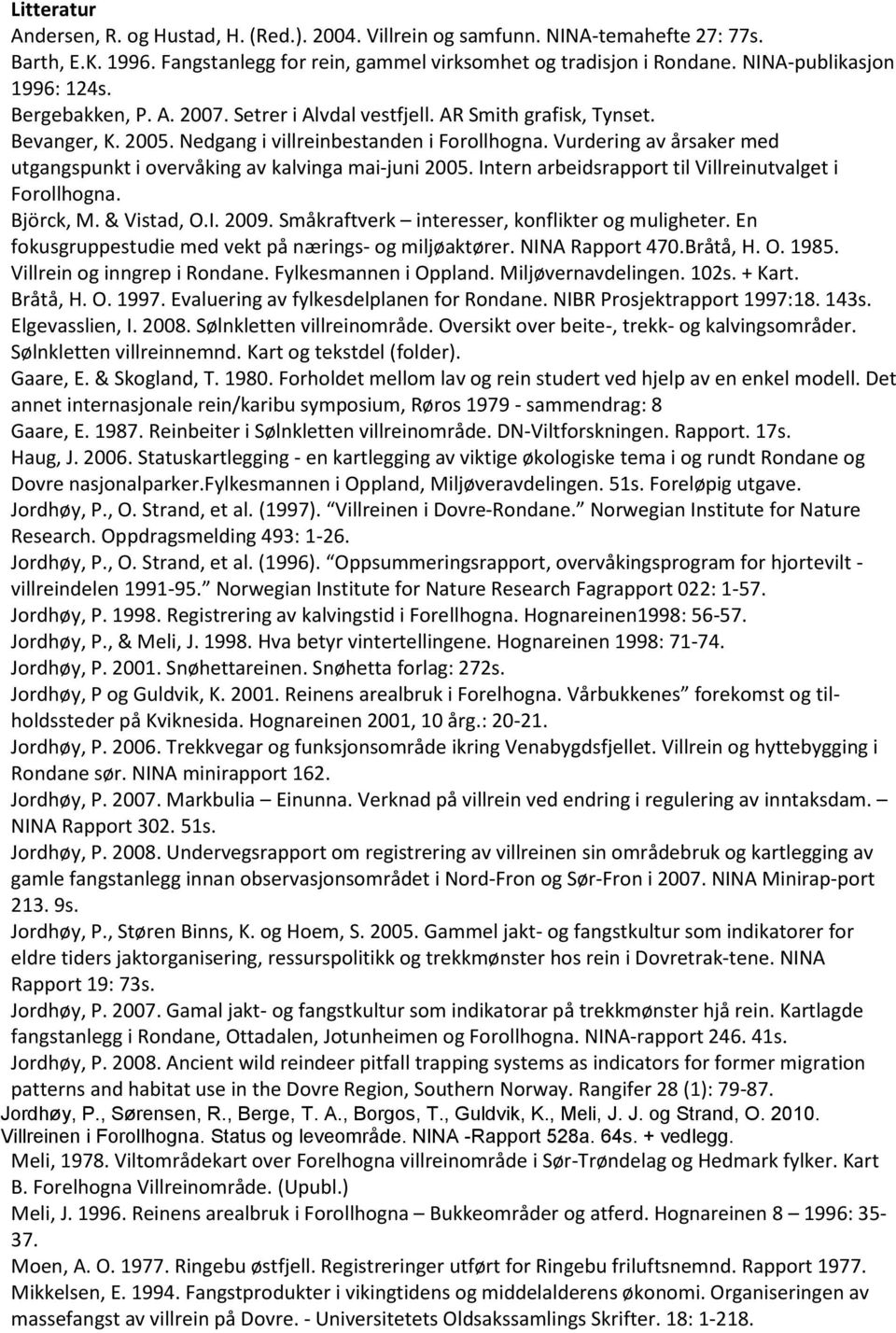 Vurdering av årsaker med utgangspunkt i overvåking av kalvinga mai-juni 2005. Intern arbeidsrapport til Villreinutvalget i Forollhogna. Björck, M. & Vistad, O.I. 2009.
