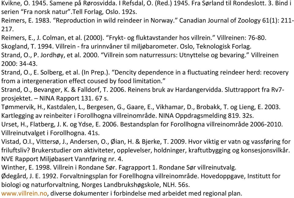 Villrein - fra urinnvåner til miljøbarometer. Oslo, Teknologisk Forlag. Strand, O., P. Jordhøy, et al. 2000. Villrein som naturressurs: Utnyttelse og bevaring. Villreinen 2000: 34-43. Strand, O., E.