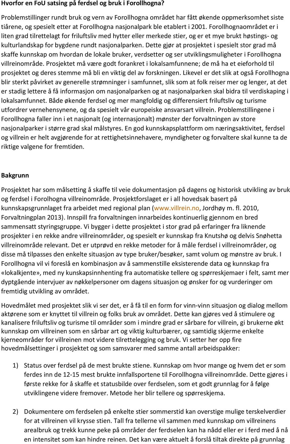 Forollhognaområdet er i liten grad tilrettelagt for friluftsliv med hytter eller merkede stier, og er et mye brukt høstings- og kulturlandskap for bygdene rundt nasjonalparken.