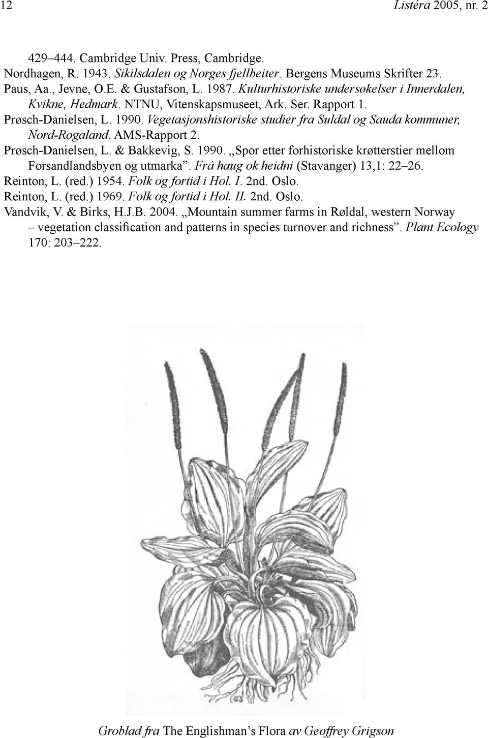 Vegetasjonshistoriske studier fra Suldal og Sauda kommuner, Nord-Rogaland. AMS-Rapport 2. Prøsch-Danielsen, L. & Bakkevig, S. 1990.