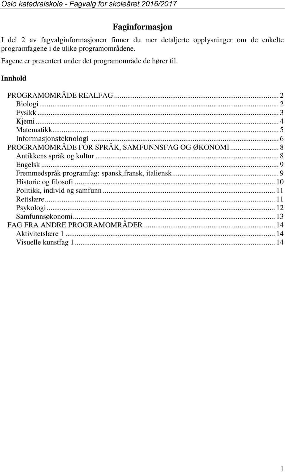 .. 6 PROGRAMOMRÅDE FOR SPRÅK, SAMFUNNSFAG OG ØKONOMI... 8 Antikkens språk og kultur... 8 Engelsk... 9 Fremmedspråk programfag: spansk,fransk, italiensk.