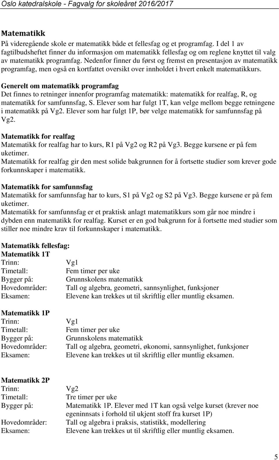 Nedenfor finner du først og fremst en presentasjon av matematikk programfag, men også en kortfattet oversikt over innholdet i hvert enkelt matematikkurs.