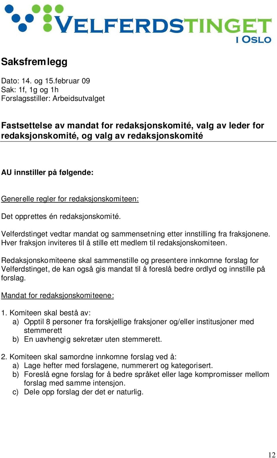 Generelle regler for redaksjonskomiteen: Det opprettes én redaksjonskomité. Velferdstinget vedtar mandat og sammensetning etter innstilling fra fraksjonene.