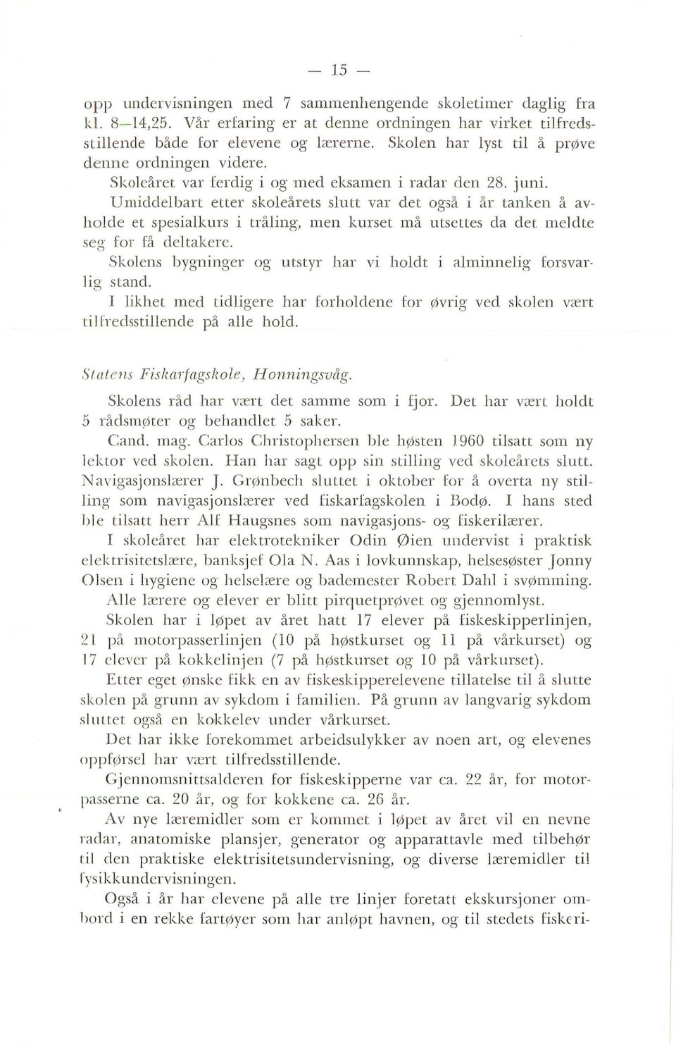 Umiddebart etter skoeårets sutt var det også i år tanken å avhode et spesiakurs i tråing, men kurset 1nå utsettes da det 1nedte seg for få detakere.