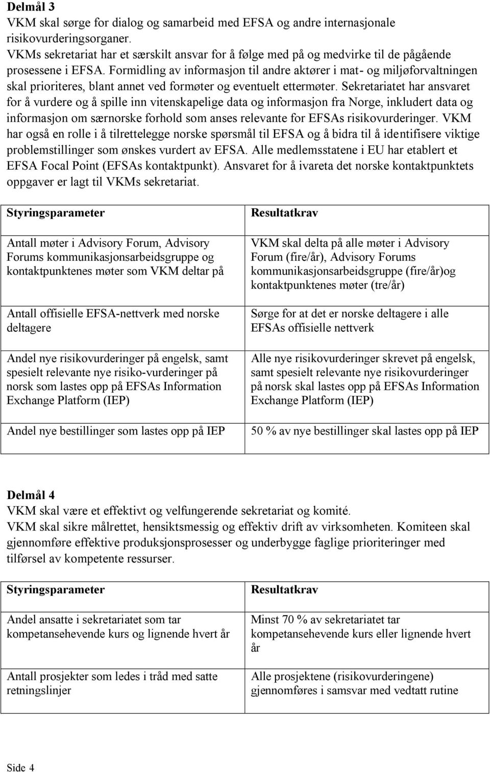 Formidling av informasjon til andre aktører i mat- og miljøforvaltningen skal prioriteres, blant annet ved formøter og eventuelt ettermøter.