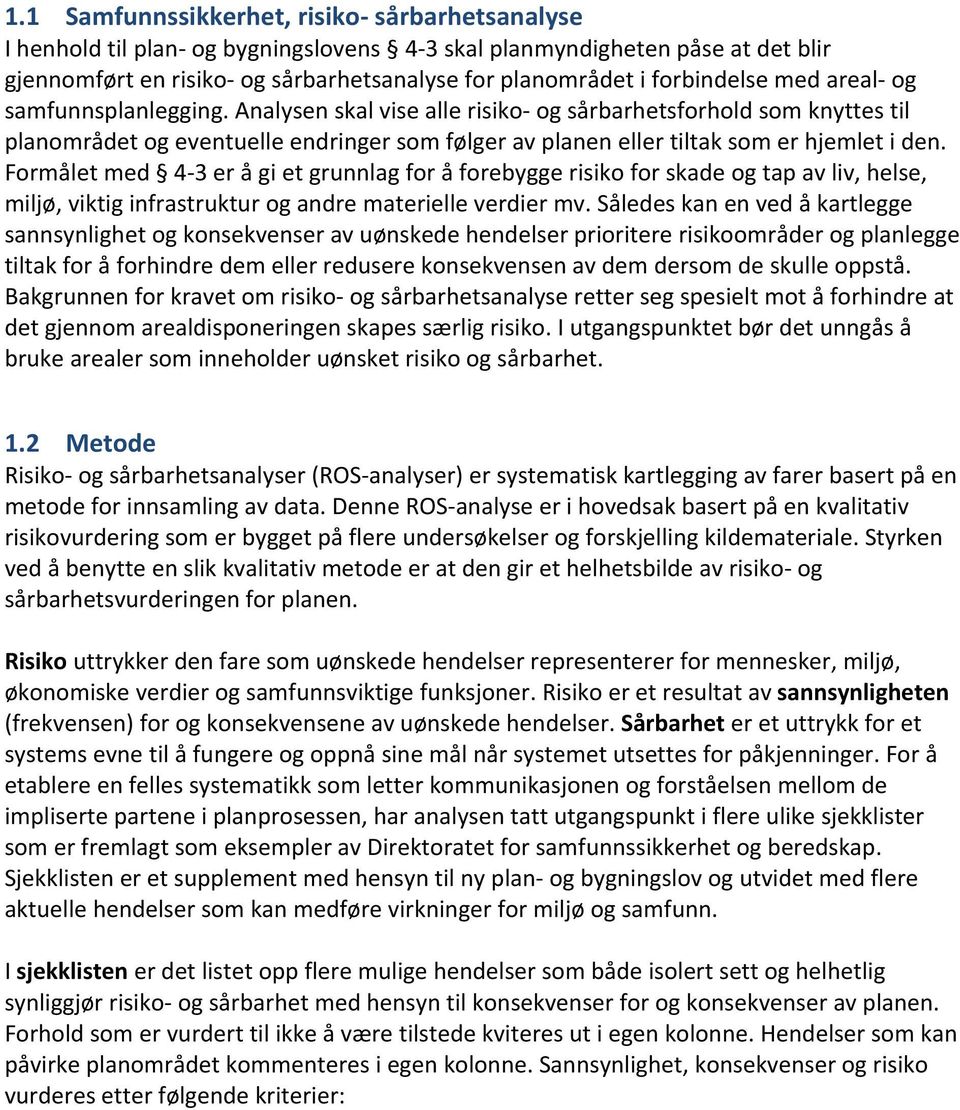 Formålet med 4 3 er å gi et grunnlag for å forebygge risiko for skade og tap av liv, helse, miljø, viktig infrastruktur og andre materielle verdier mv.