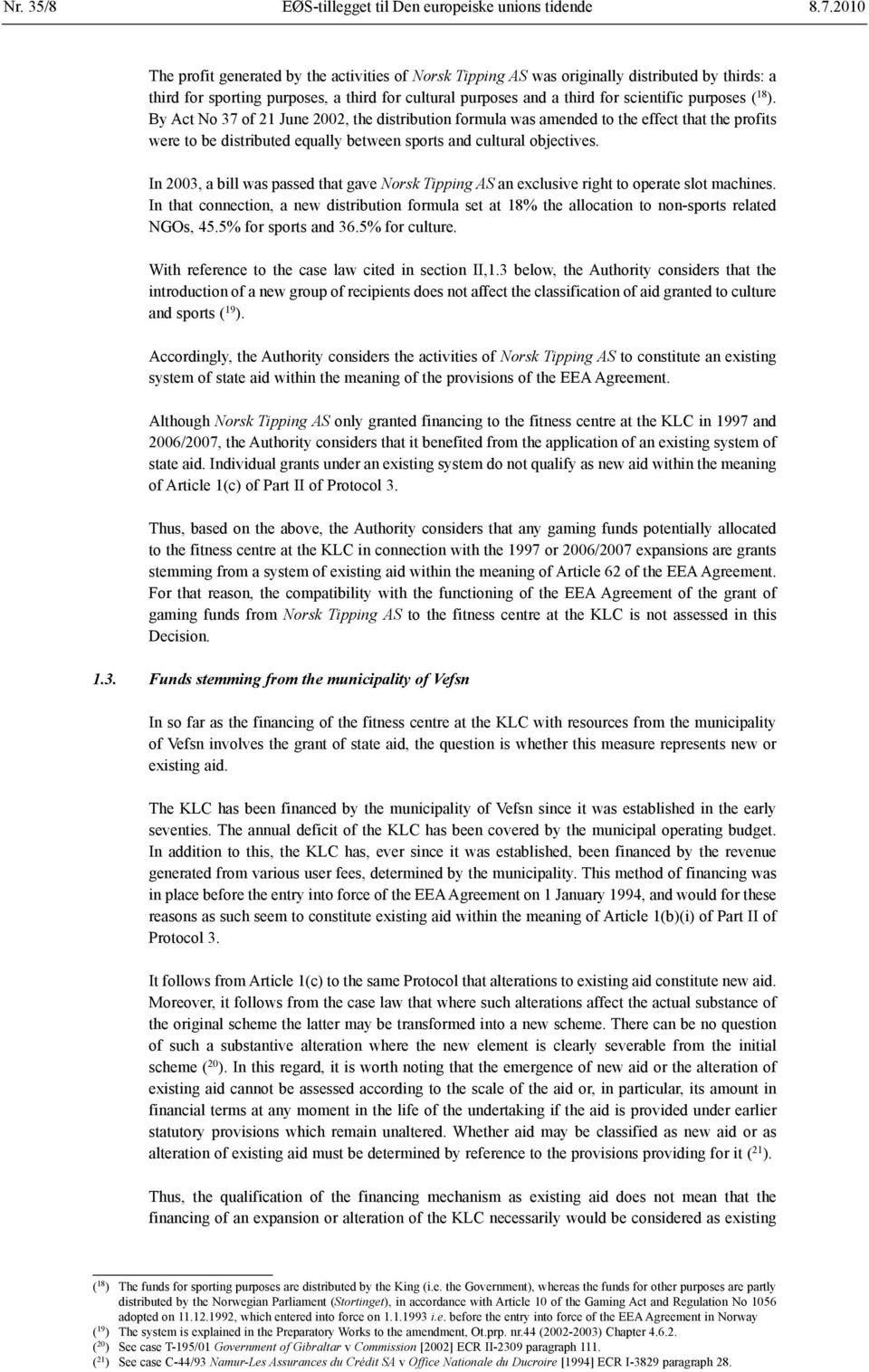 ( 18 ). By Act No 37 of 21 June 2002, the distribution formula was amended to the effect that the profits were to be distributed equally between sports and cultural objectives.