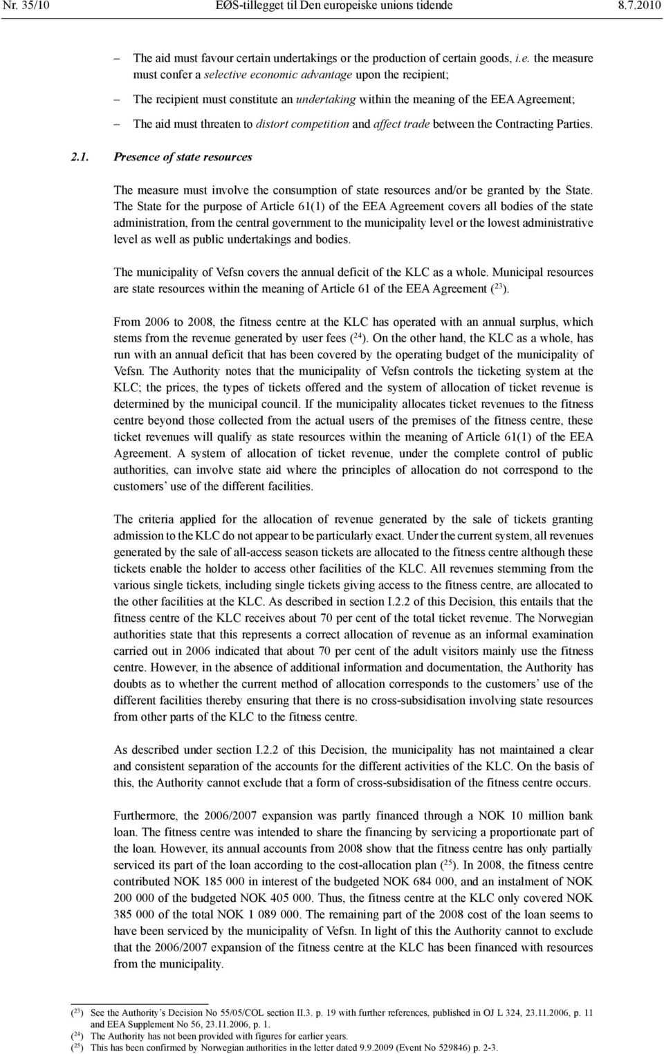 recipient; The recipient must constitute an undertaking within the meaning of the EEA Agreement; The aid must threaten to distort competition and affect trade between the Contracting Parties. 2.1.