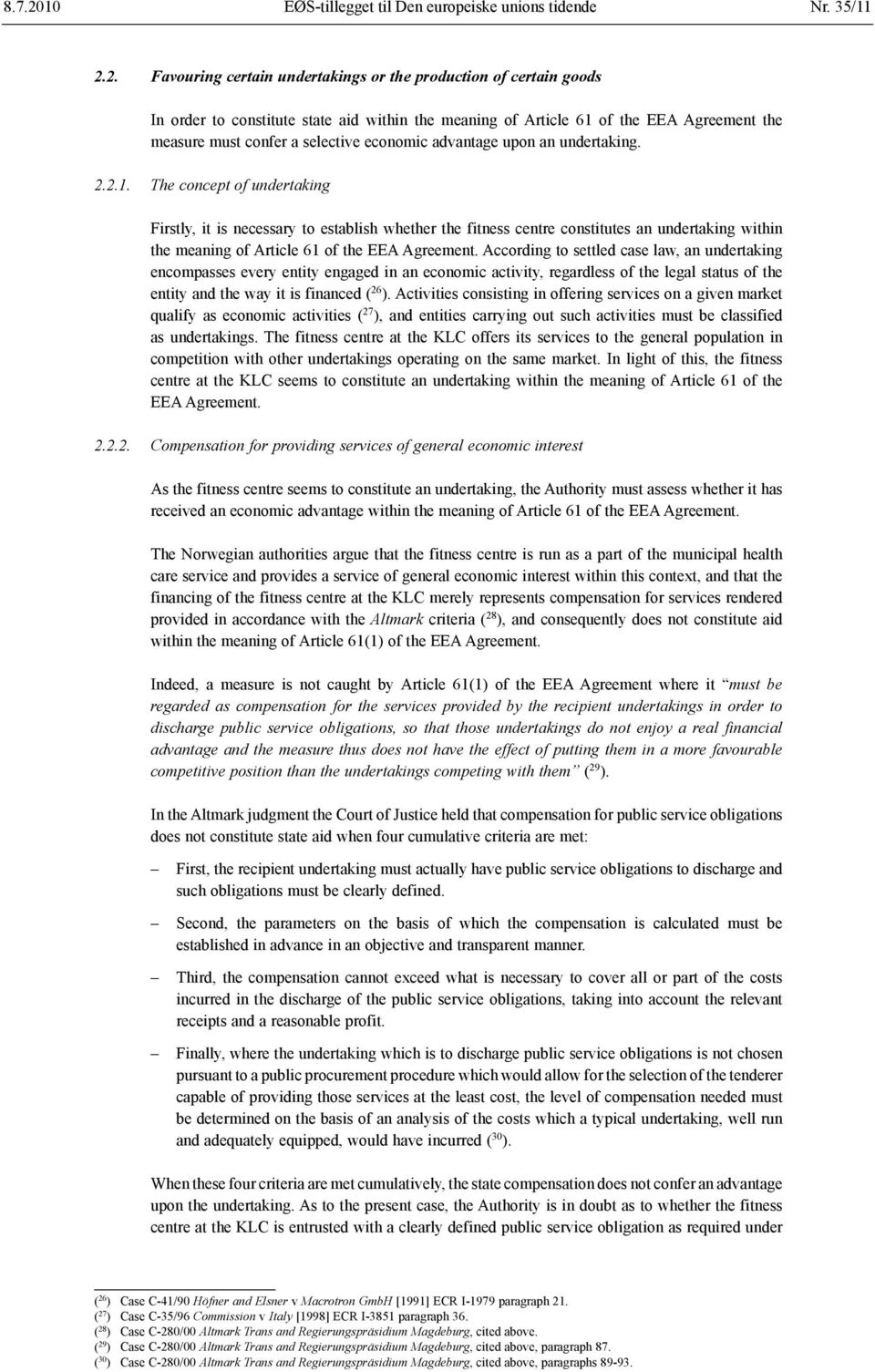 2. Favouring certain undertakings or the production of certain goods In order to constitute state aid within the meaning of Article 61 of the EEA Agreement the measure must confer a selective