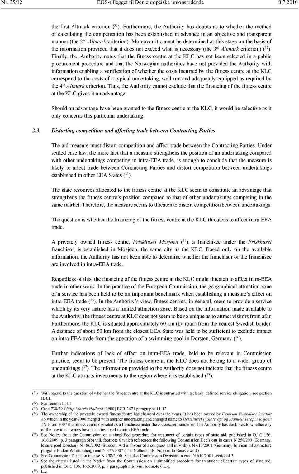 Moreover it cannot be determined at this stage on the basis of the information provided that it does not exceed what is necessary (the 3 rd Altmark criterion) ( 32 ). Finally, the.