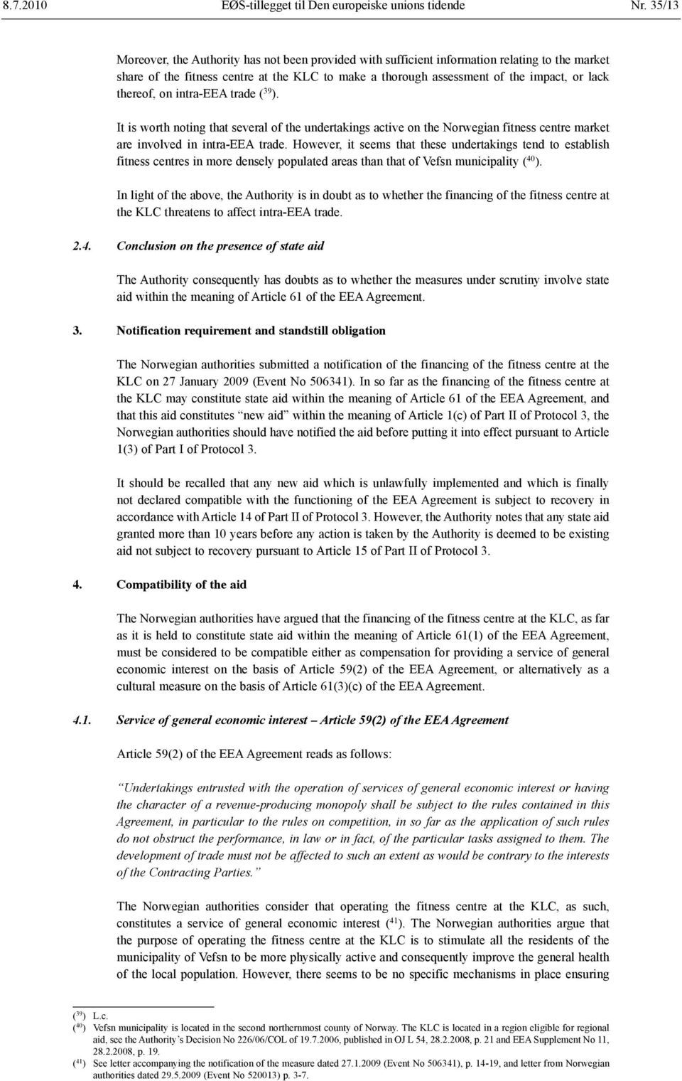 thereof, on intra-eea trade ( 39 ). It is worth noting that several of the undertakings active on the Norwegian fitness centre market are involved in intra-eea trade.