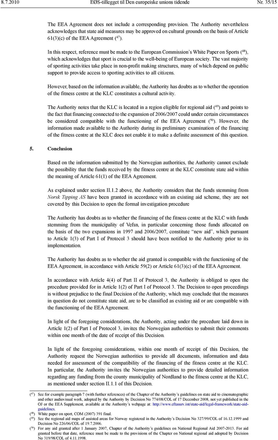 In this respect, reference must be made to the European Commission s White Paper on Sports ( 48 ), which acknowledges that sport is crucial to the well-being of European society.