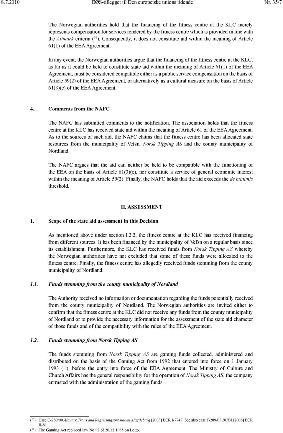 Altmark criteria ( 16 ). Consequently, it does not constitute aid within the meaning of Article 61(1) of the EEA Agreement.