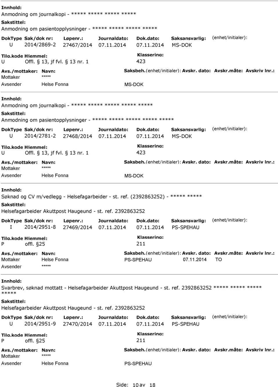 måte: Avskriv lnr.: 2014/2951-8 27469/2014 S-SEHA Avs./mottaker: Navn: Saksbeh. Avskr. dato: Avskr.måte: Avskriv lnr.: Mottaker S-SEHA TO Svarbrev, søknad mottatt - 2014/2951-9 27470/2014 S-SEHA Avs.