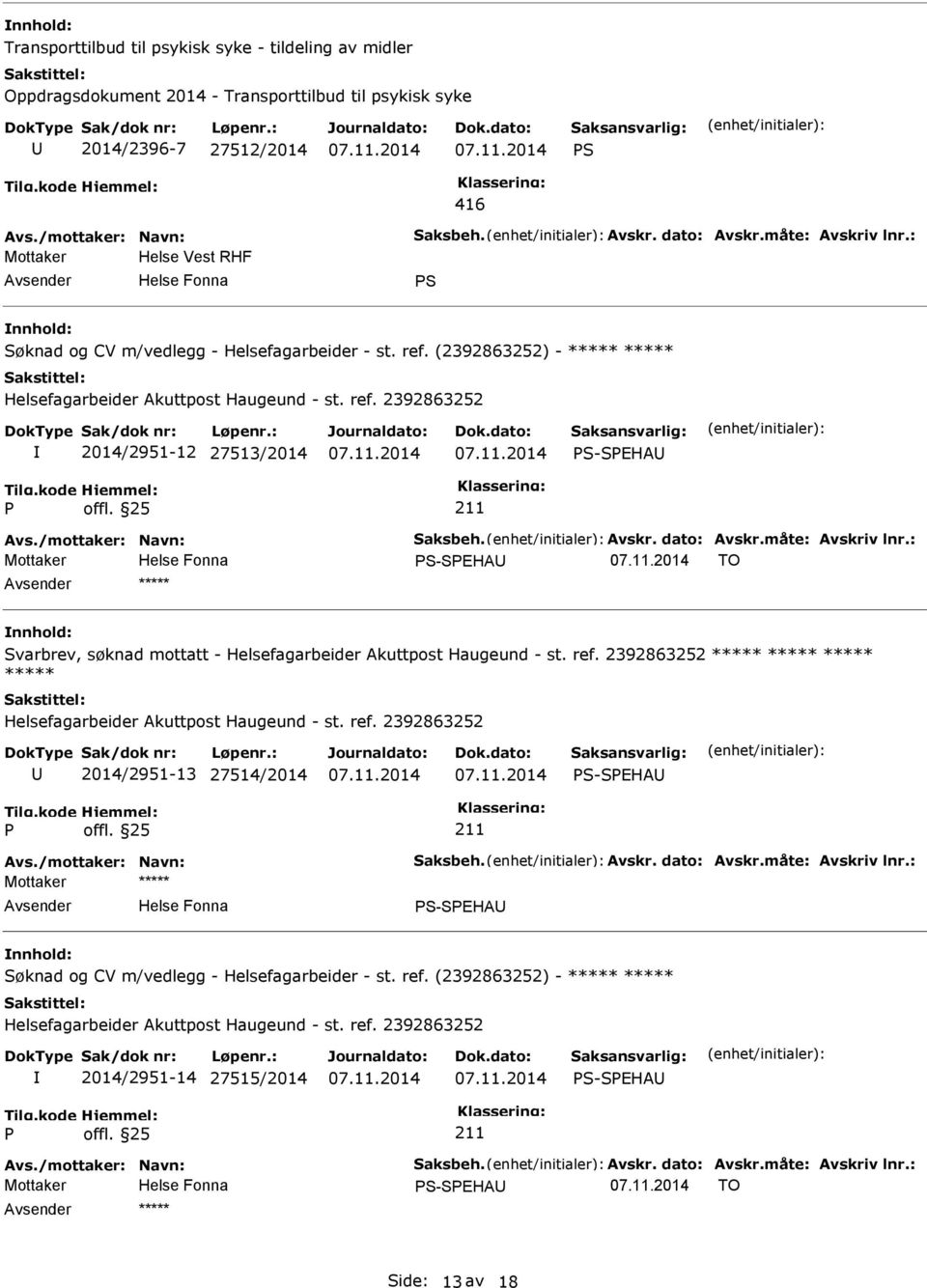 /mottaker: Navn: Saksbeh. Avskr. dato: Avskr.måte: Avskriv lnr.: S-SEHA 2014/2951-14 27515/2014 S-SEHA Avs./mottaker: Navn: Saksbeh. Avskr. dato: Avskr.måte: Avskriv lnr.: Mottaker S-SEHA TO Side: 13 av 18