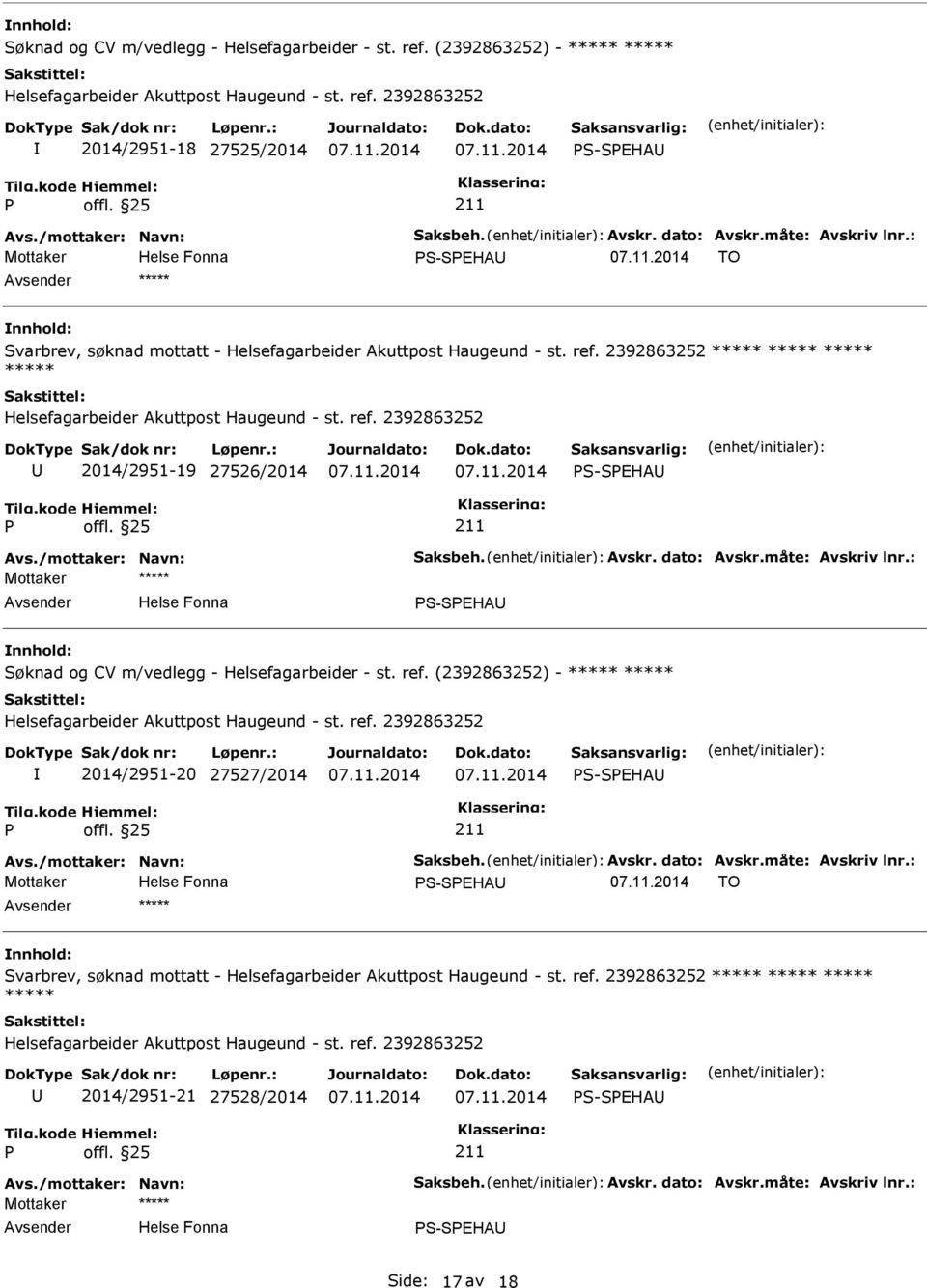 måte: Avskriv lnr.: S-SEHA 2014/2951-20 27527/2014 S-SEHA Avs./mottaker: Navn: Saksbeh. Avskr. dato: Avskr.måte: Avskriv lnr.: Mottaker S-SEHA TO Svarbrev, søknad mottatt - 2014/2951-21 27528/2014 S-SEHA Avs.