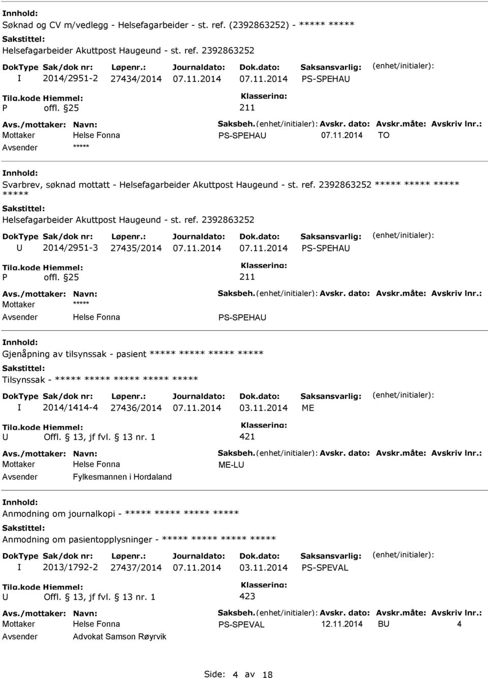 : S-SEHA Gjenåpning av tilsynssak - pasient Tilsynssak - 2014/1414-4 27436/2014 03.11.2014 ME 421 Avs./mottaker: Navn: Saksbeh. Avskr. dato: Avskr.måte: Avskriv lnr.