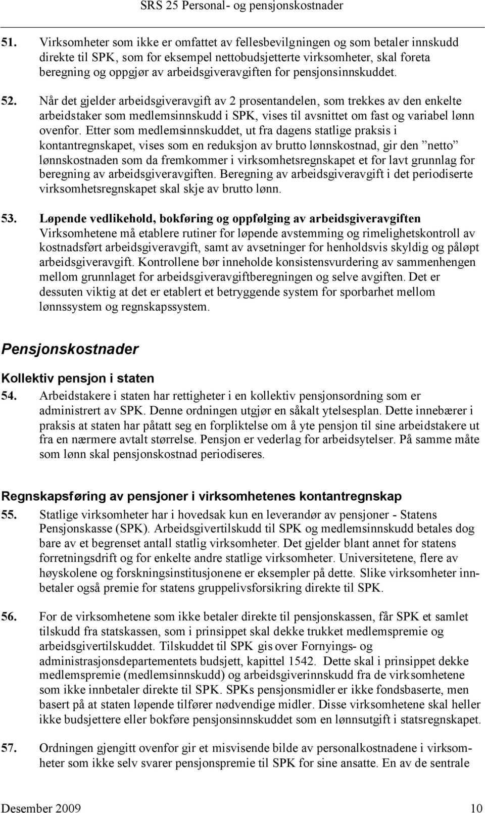 Når det gjelder arbeidsgiveravgift av 2 prosentandelen, som trekkes av den enkelte arbeidstaker som medlemsinnskudd i SPK, vises til avsnittet om fast og variabel lønn ovenfor.