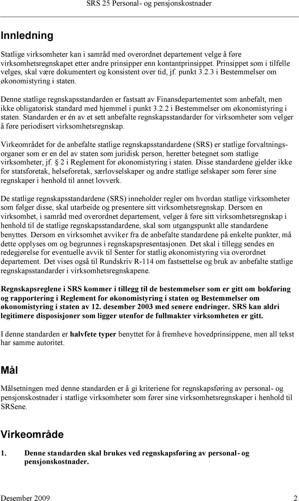 Denne statlige regnskapsstandarden er fastsatt av Finansdepartementet som anbefalt, men ikke obligatorisk standard med hjemmel i punkt 3.2.2 i Bestemmelser om økonomistyring i staten.