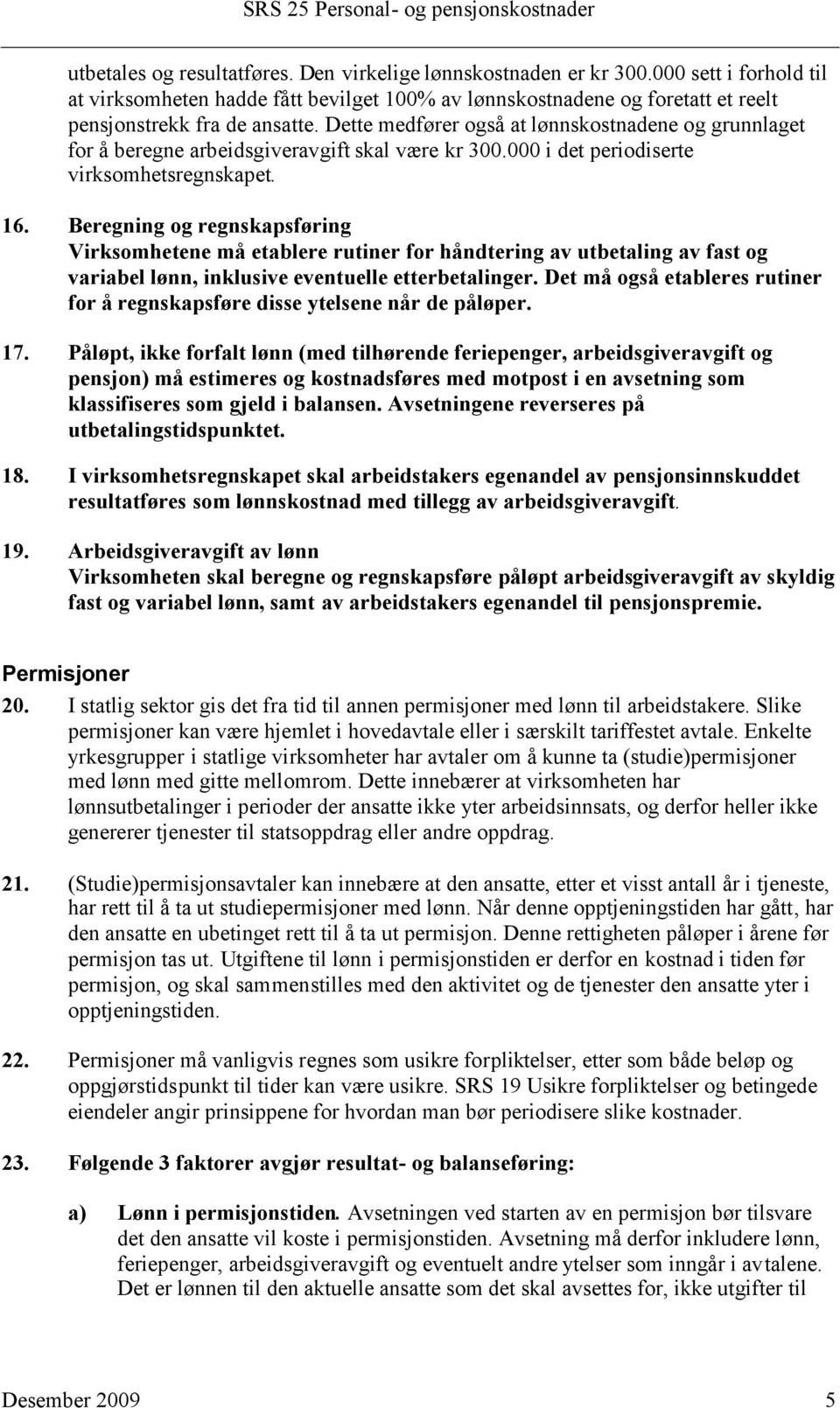 Beregning og regnskapsføring Virksomhetene må etablere rutiner for håndtering av utbetaling av fast og variabel lønn, inklusive eventuelle etterbetalinger.