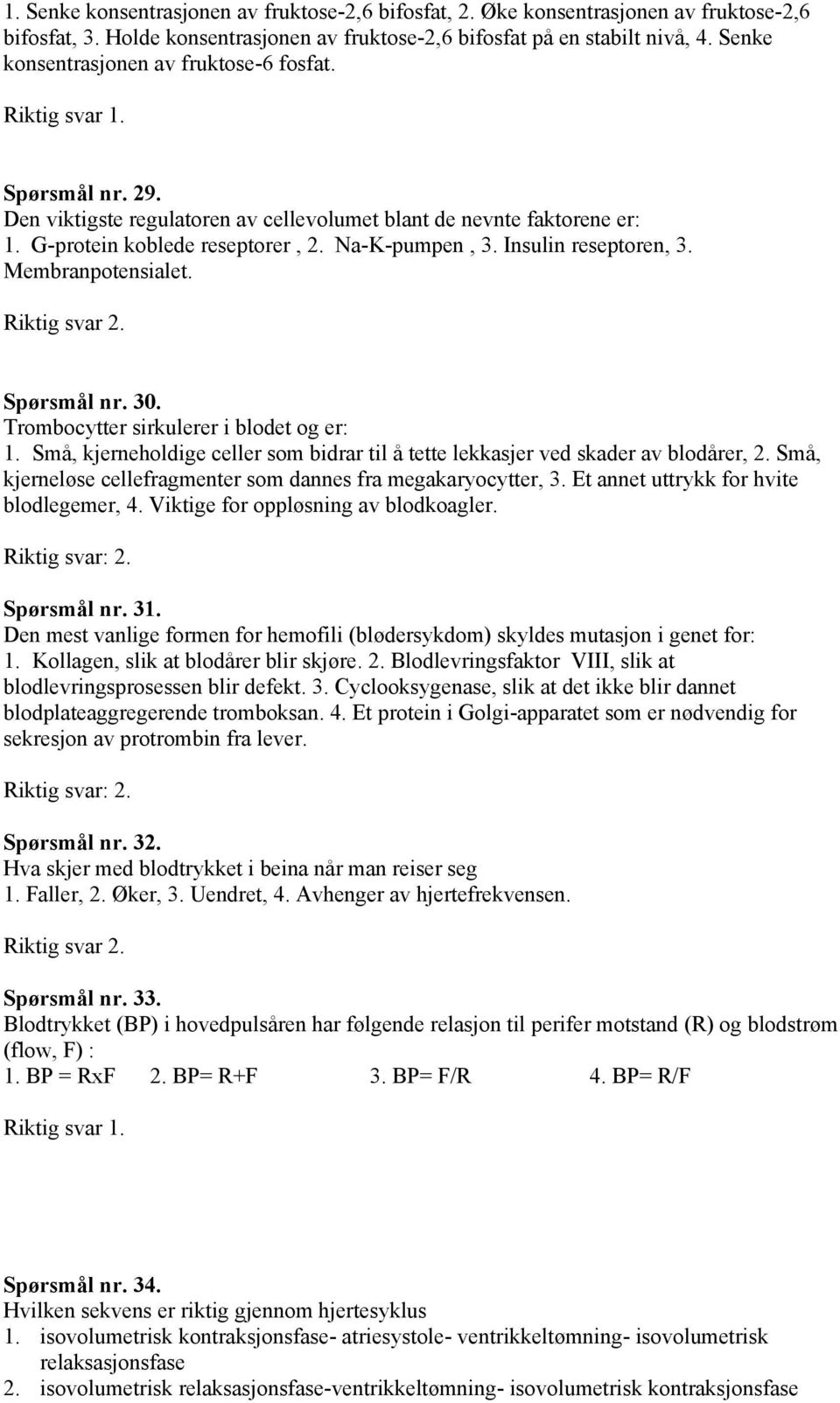 Insulin reseptoren, 3. Membranpotensialet. Spørsmål nr. 30. Trombocytter sirkulerer i blodet og er: 1. Små, kjerneholdige celler som bidrar til å tette lekkasjer ved skader av blodårer, 2.