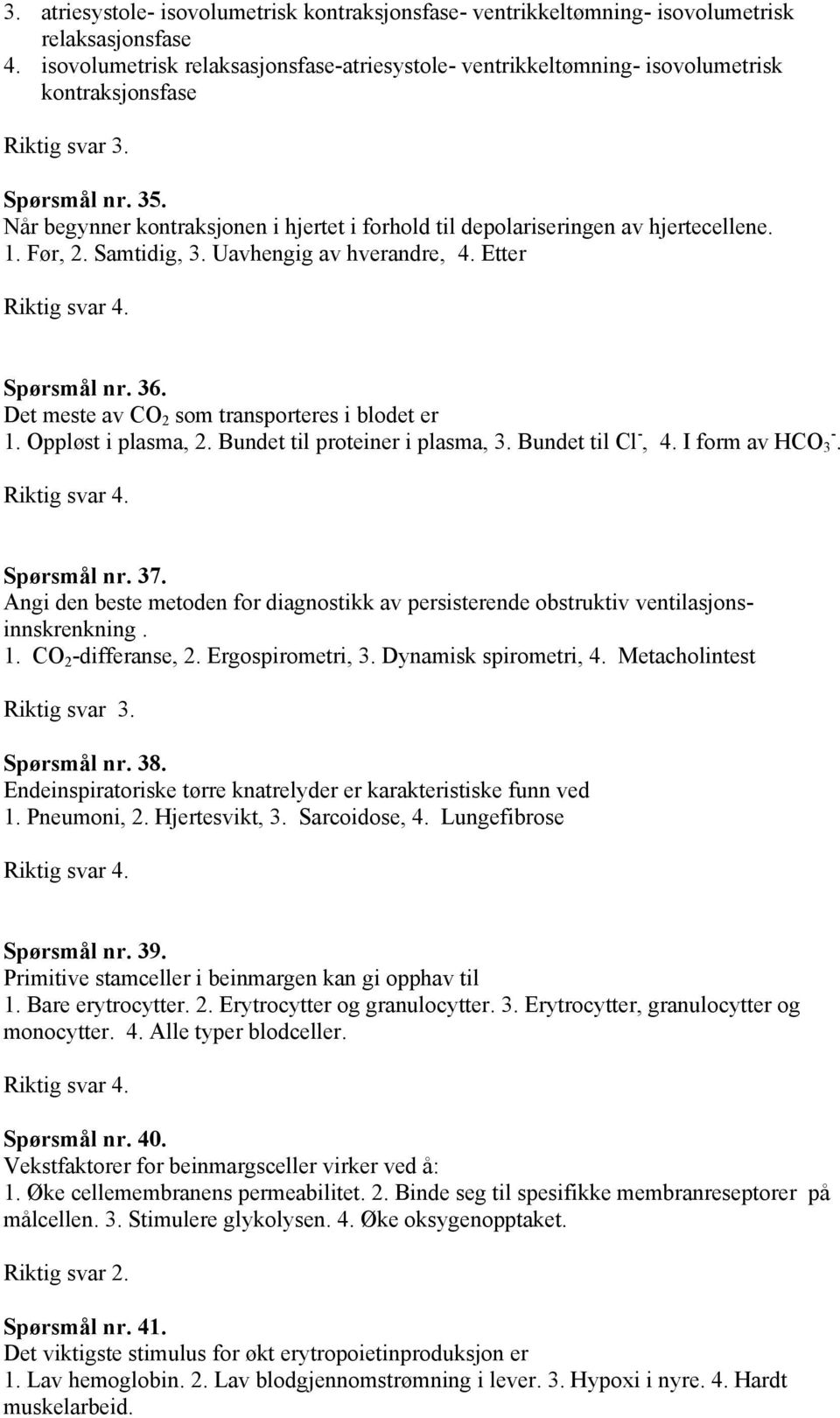 1. Før, 2. Samtidig, 3. Uavhengig av hverandre, 4. Etter Spørsmål nr. 36. Det meste av CO 2 som transporteres i blodet er 1. Oppløst i plasma, 2. Bundet til proteiner i plasma, 3. Bundet til Cl -, 4.