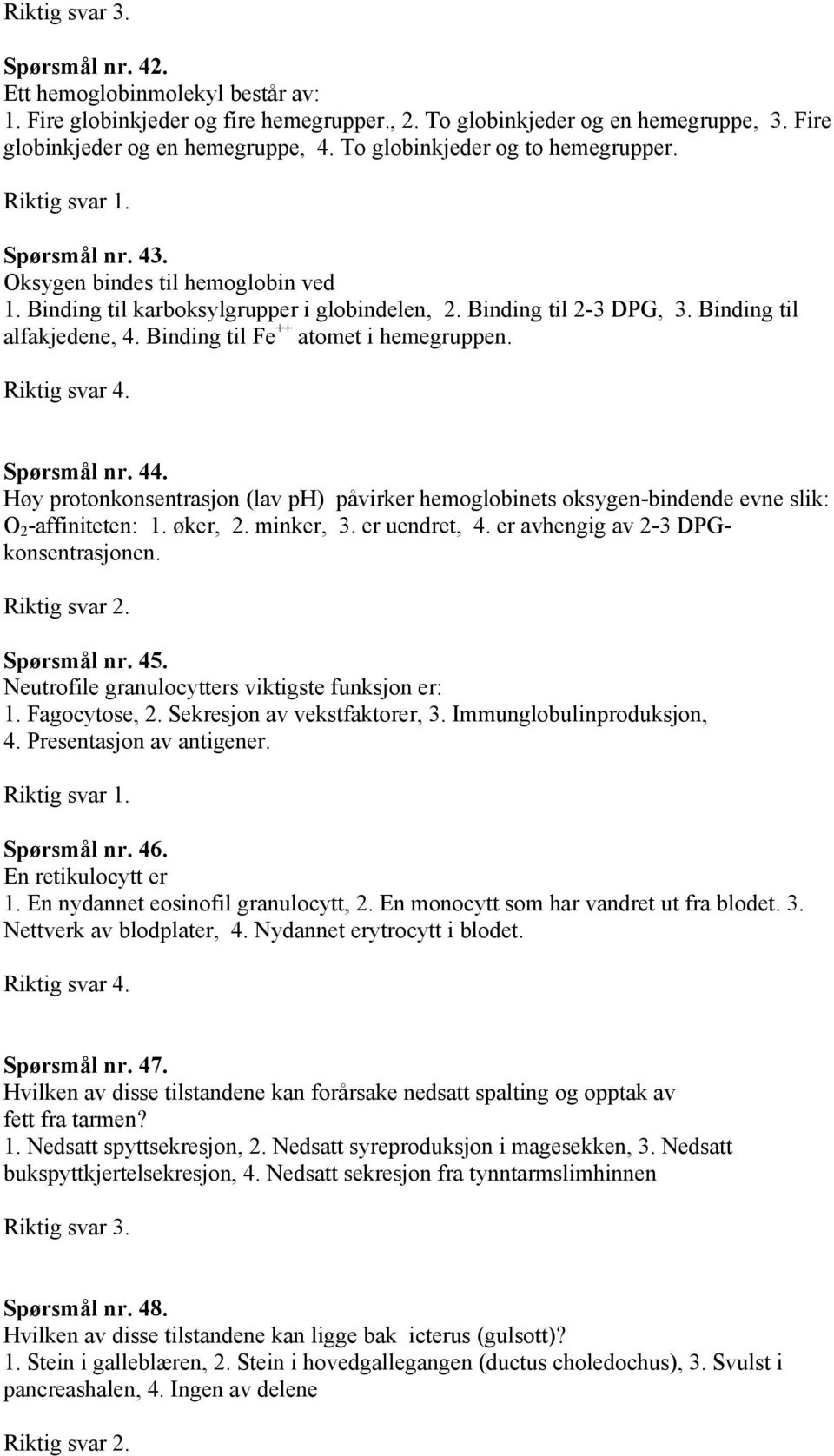 Binding til Fe ++ atomet i hemegruppen. Spørsmål nr. 44. Høy protonkonsentrasjon (lav ph) påvirker hemoglobinets oksygen-bindende evne slik: O 2 -affiniteten: 1. øker, 2. minker, 3. er uendret, 4.