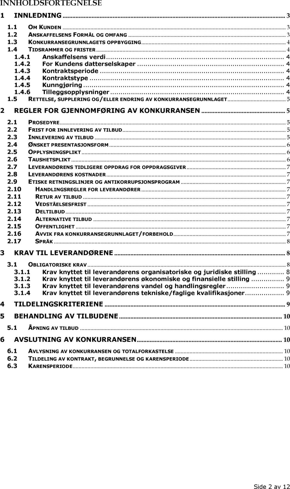 .. 5 2 REGLER FOR GJENNOMFØRING AV KONKURRANSEN... 5 2.1 PROSEDYRE... 5 2.2 FRIST FOR INNLEVERING AV TILBUD... 5 2.3 INNLEVERING AV TILBUD... 5 2.4 ØNSKET PRESENTASJONSFORM... 6 2.5 OPPLYSNINGSPLIKT.