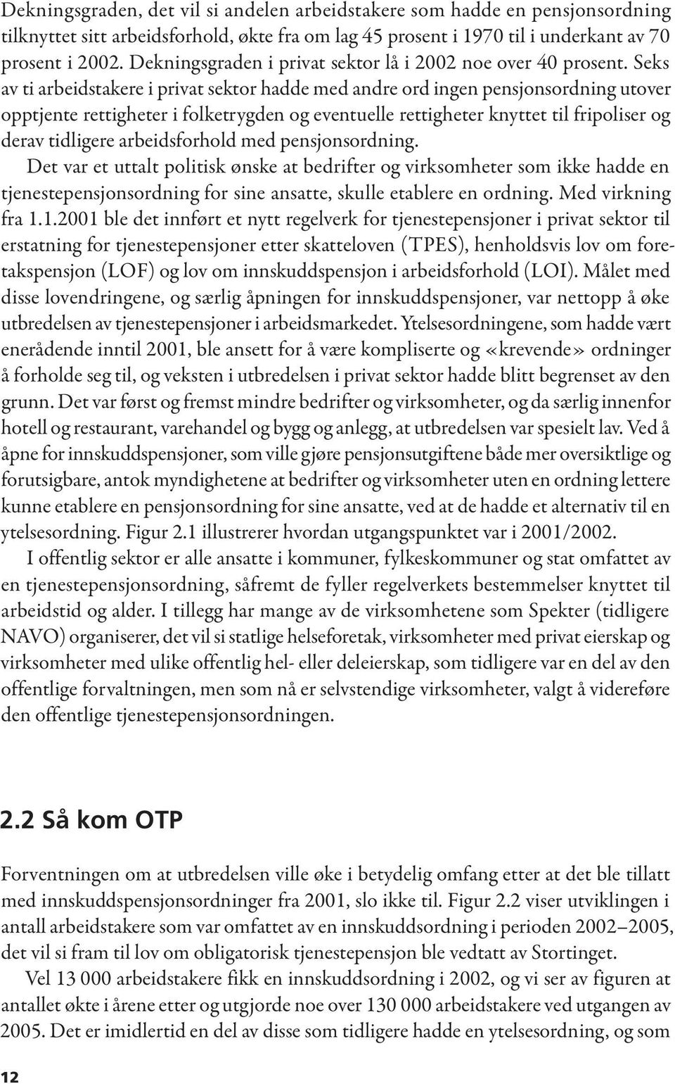 Seks av ti arbeidstakere i privat sektor hadde med andre ord ingen pensjonsordning utover opptjente rettigheter i folketrygden og eventuelle rettigheter knyttet til fripoliser og derav tidligere