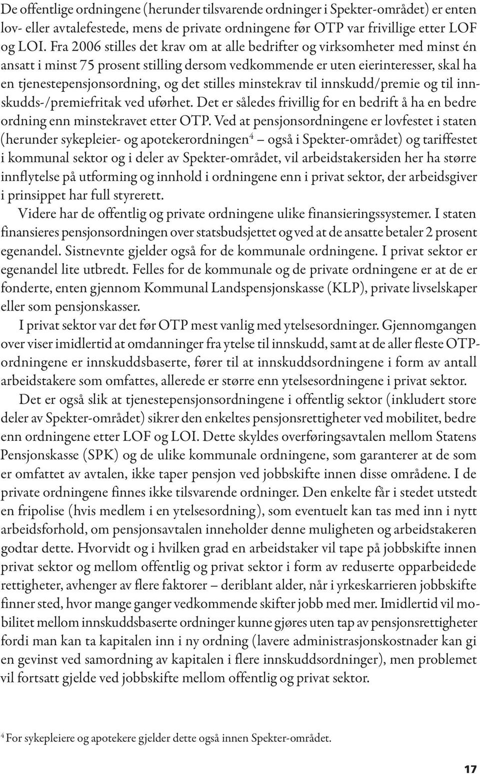 stilles minstekrav til innskudd/premie og til innskudds-/premiefritak ved uførhet. Det er således frivillig for en bedrift å ha en bedre ordning enn minstekravet etter OTP.